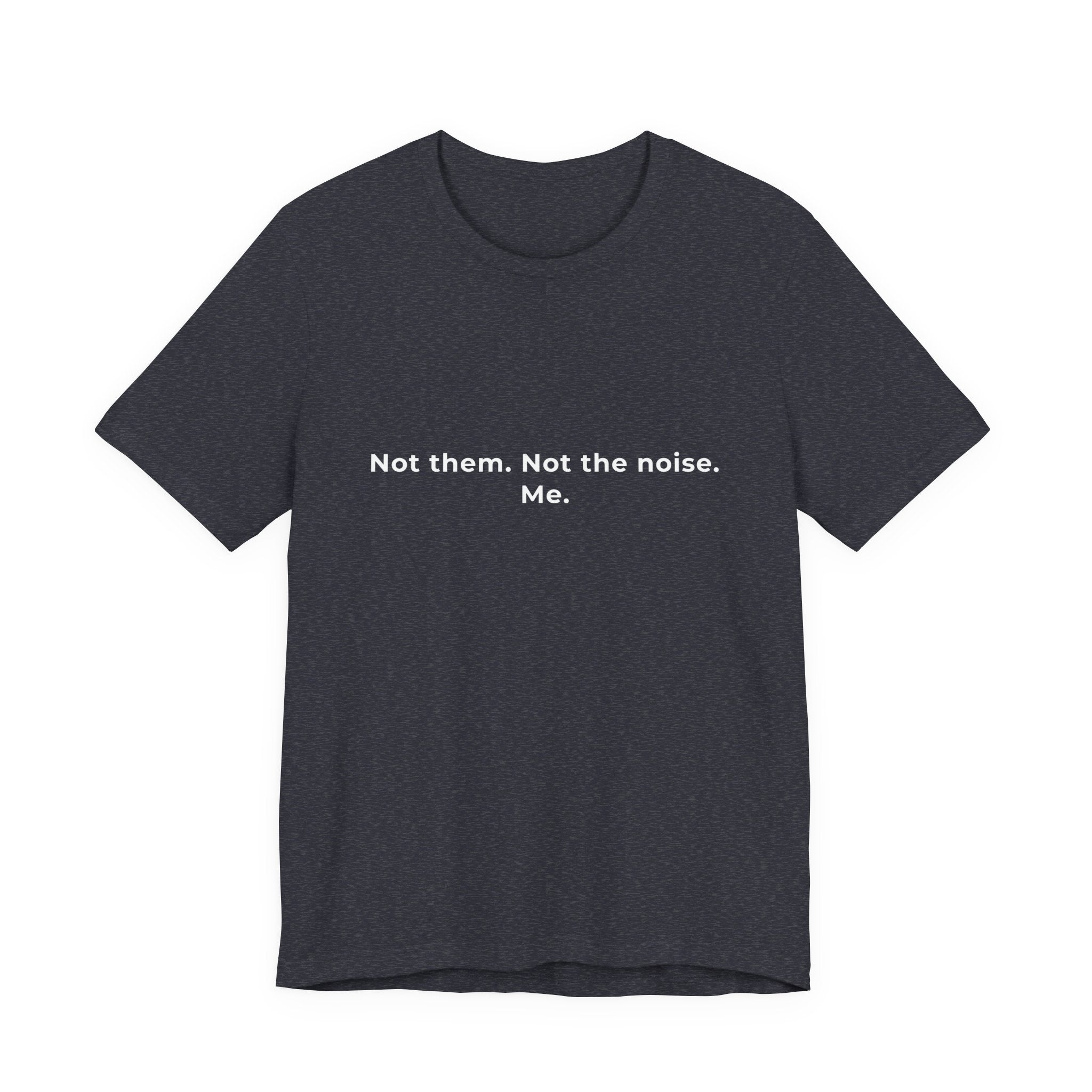 Not them. Not the noise. Me | Men's Motivational T-Shirt