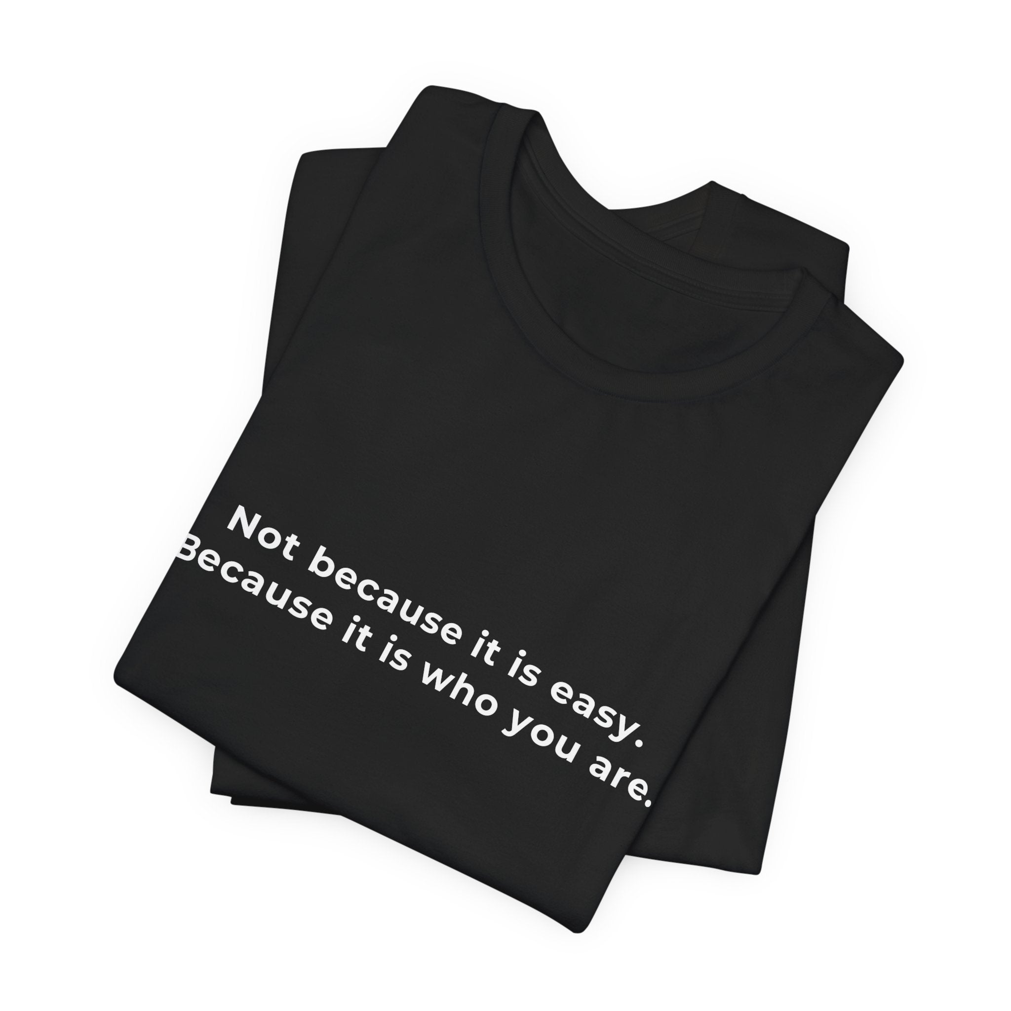 Not because it is easy. Because it is who you are. | Men's Motivational T-Shirt
