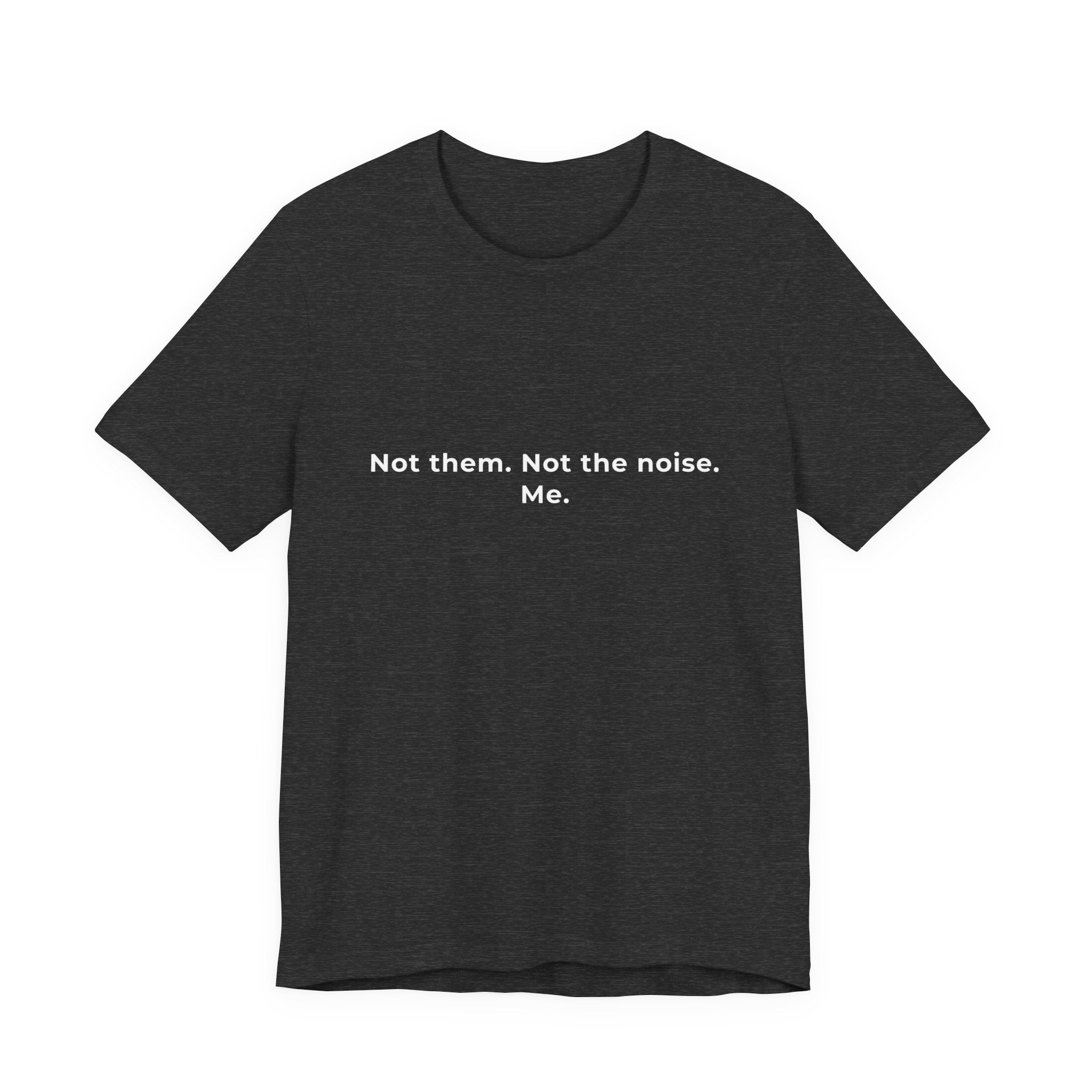 Not them. Not the noise. Me | Men's Motivational T-Shirt