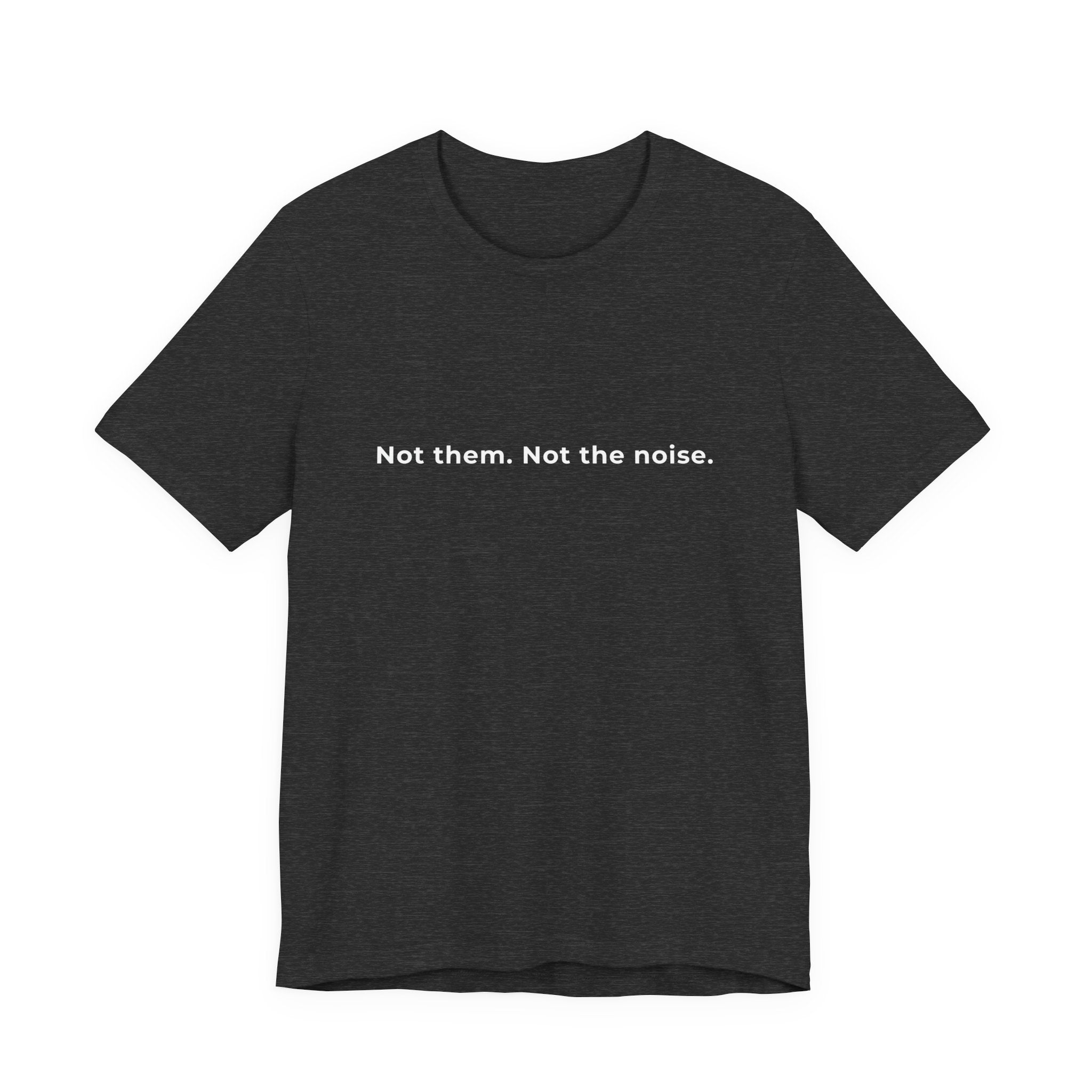 "Not the noise. Me." Tee. Men's motivational short sleeve t-shirt.