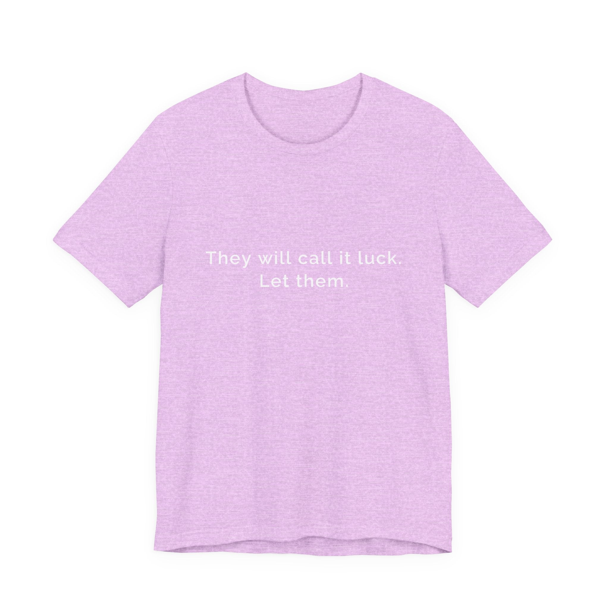 They call it luck. Let them. | Women's Motivational T-Shirt