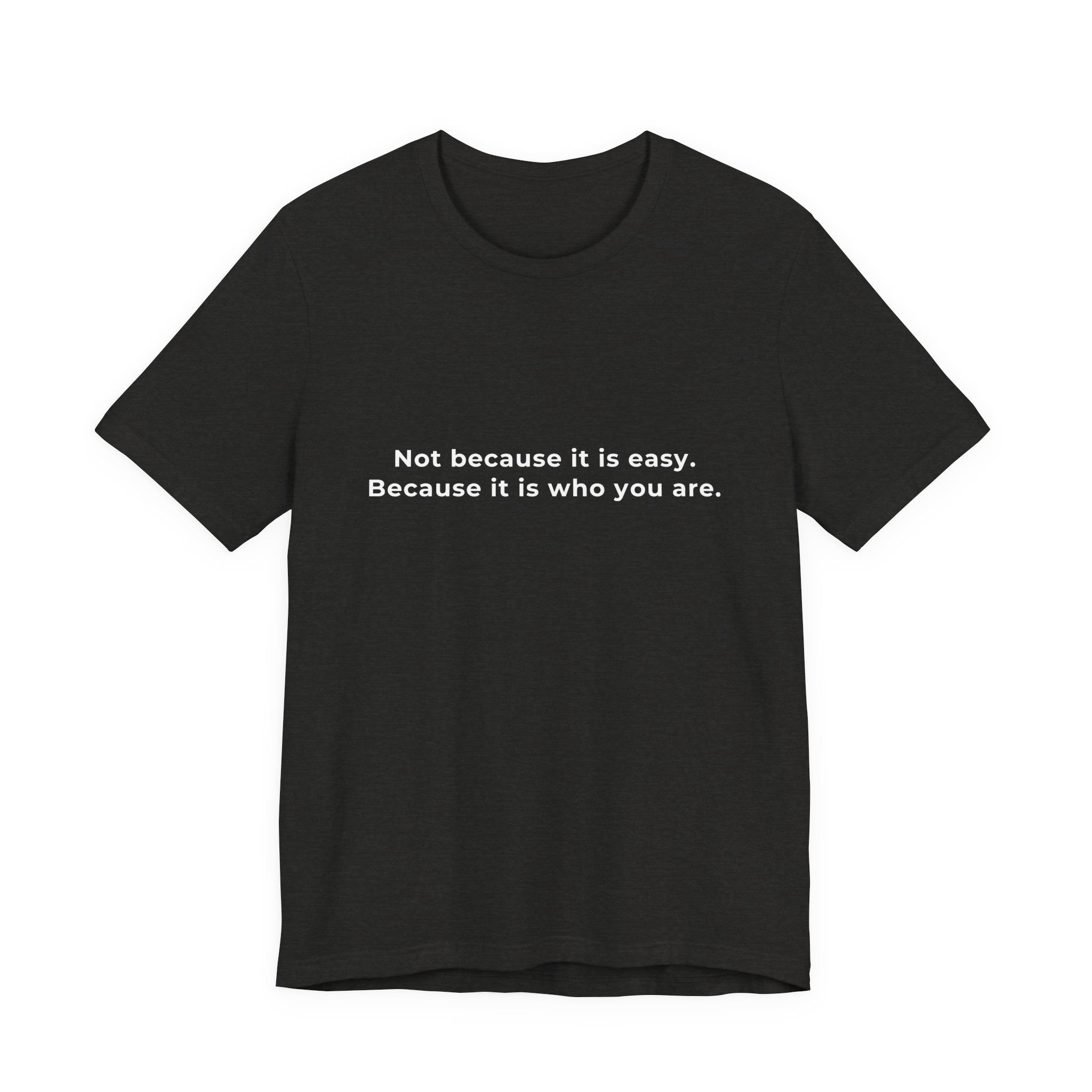 Not because it is easy. Because it is who you are. | Men's Motivational T-Shirt