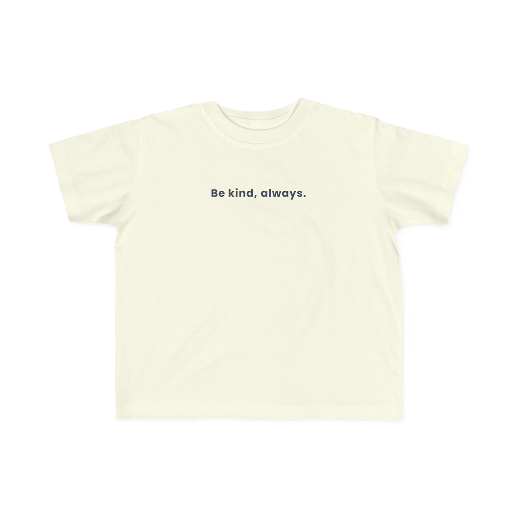 Be kind, always | Toddler Motivational T-Shirt