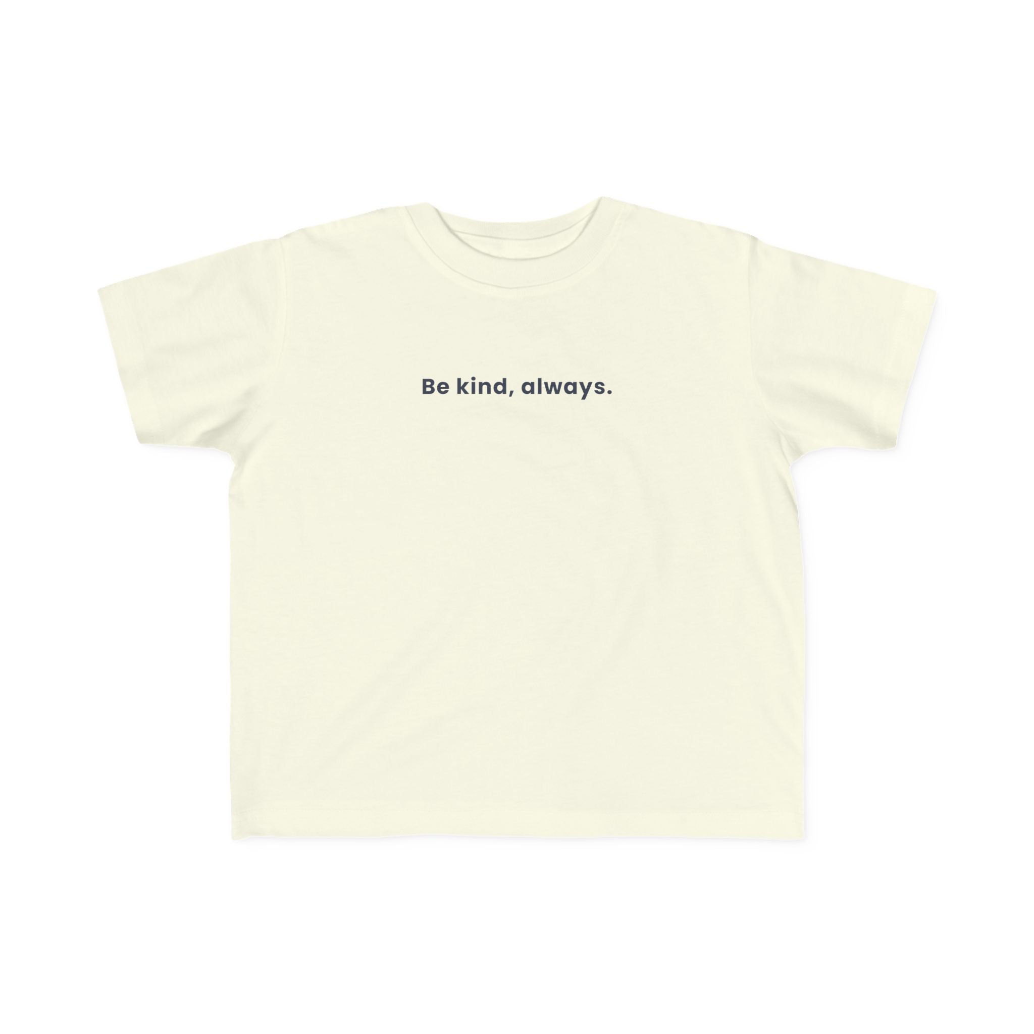 Be kind, always | Toddler Motivational T-Shirt