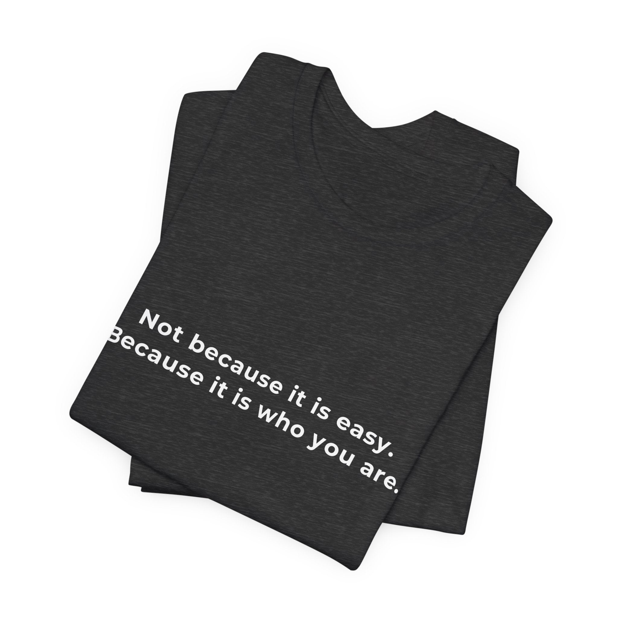 Not because it is easy. Because it is who you are. | Men's Motivational T-Shirt