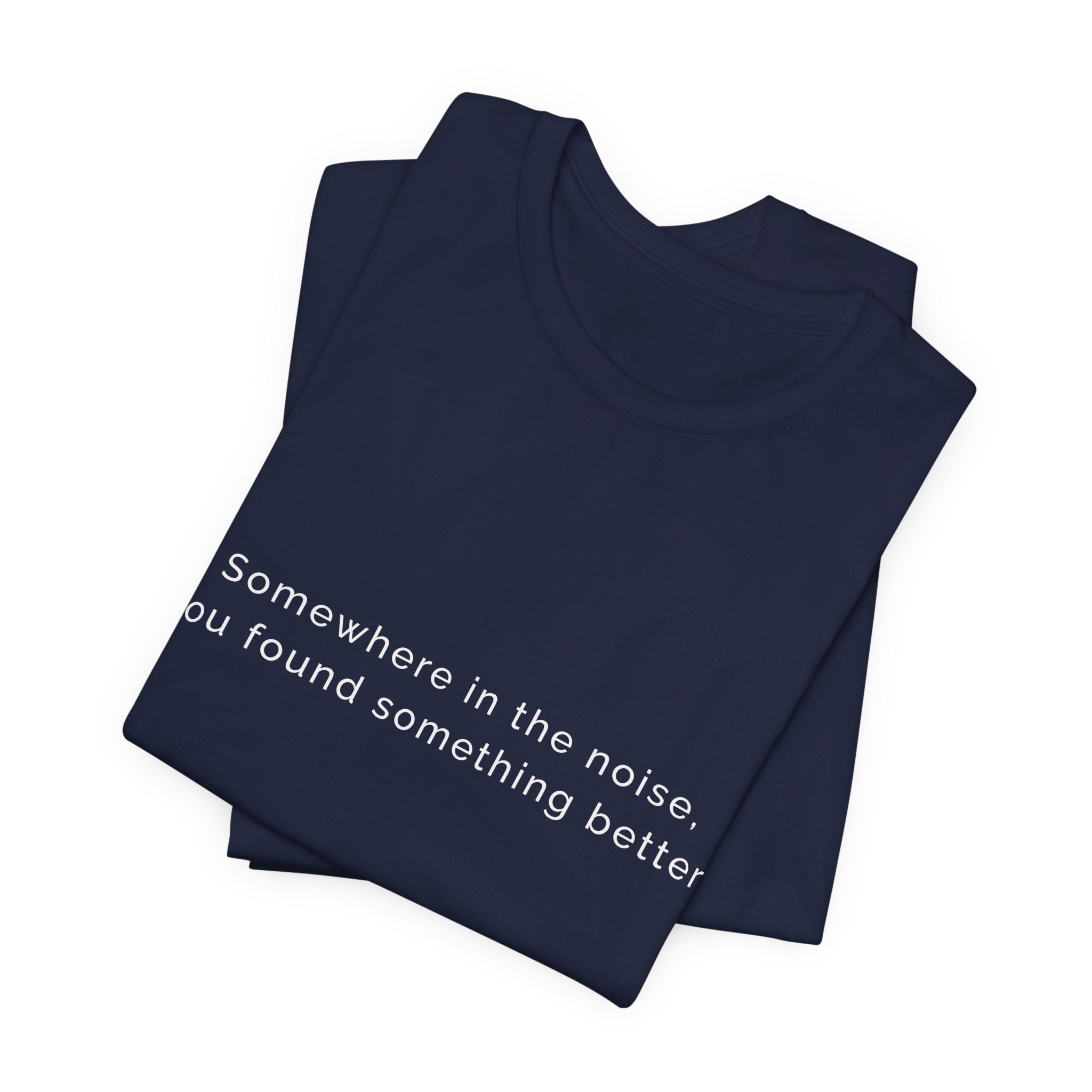 Somewhere in the noise you found something better | Women's Motivational T-Shirt