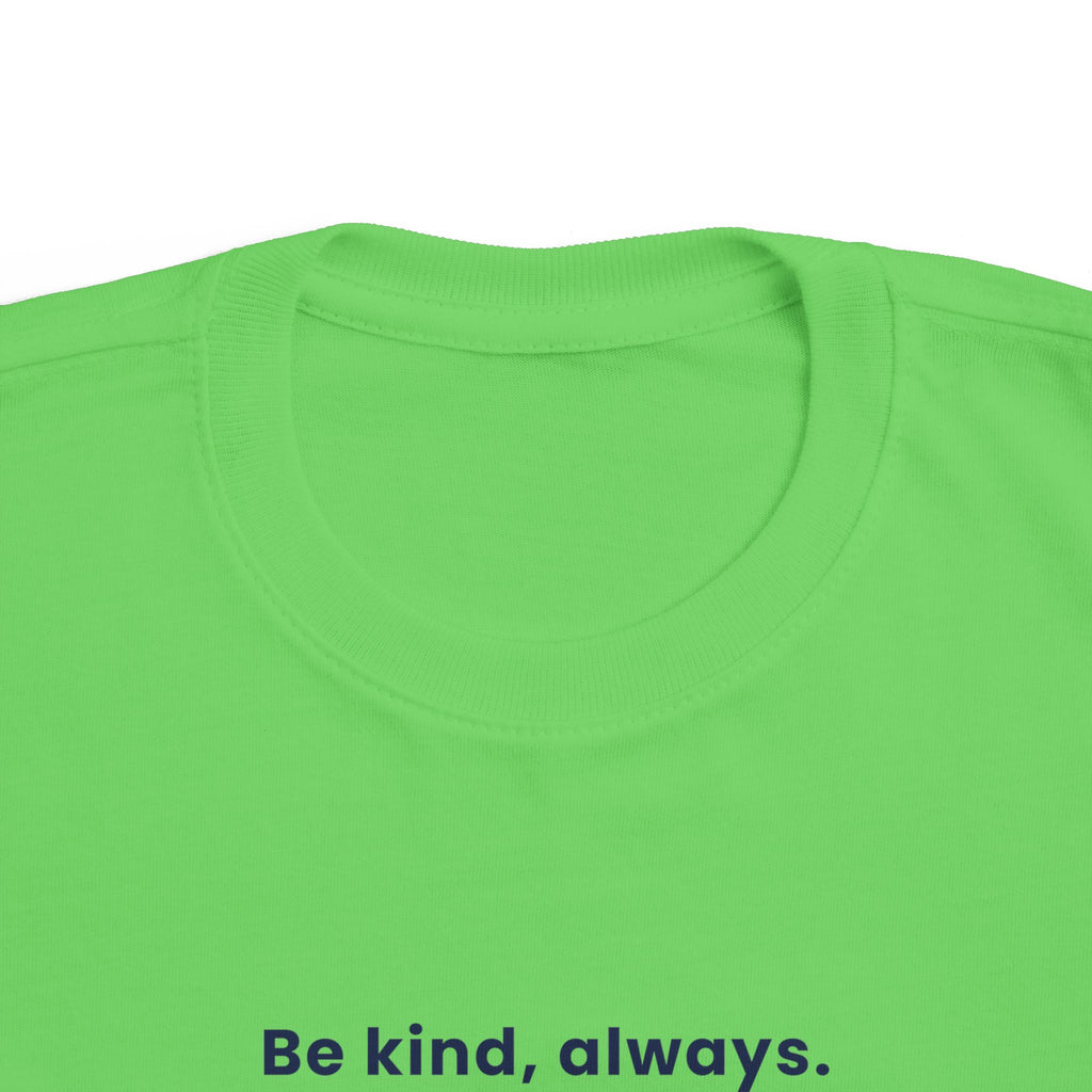 Be kind, always | Toddler Motivational T-Shirt