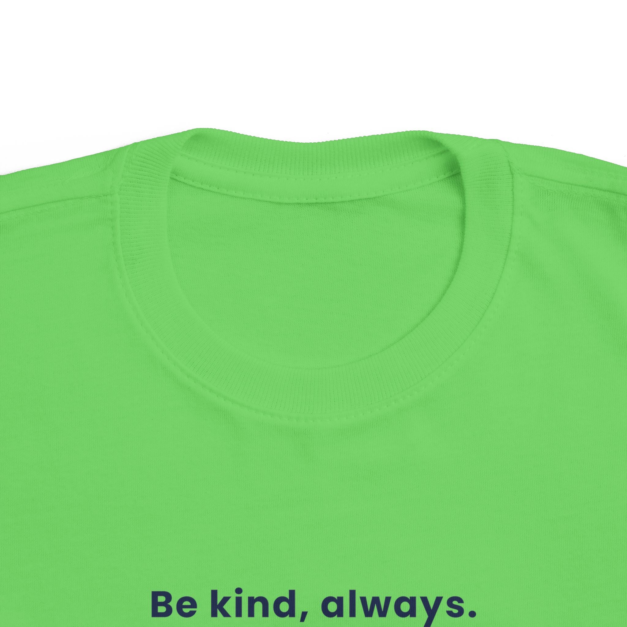 Be kind, always | Toddler Motivational T-Shirt