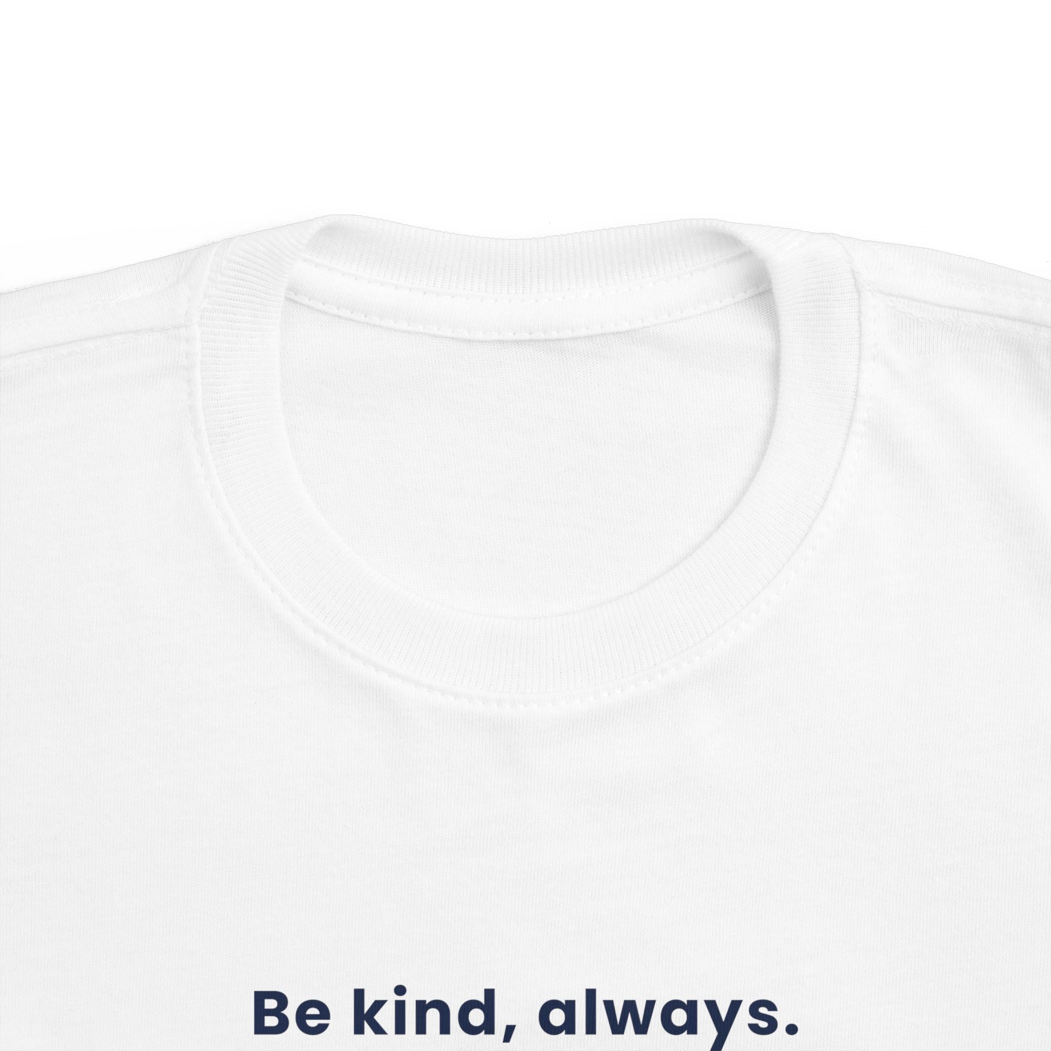 Be kind, always | Toddler Motivational T-Shirt