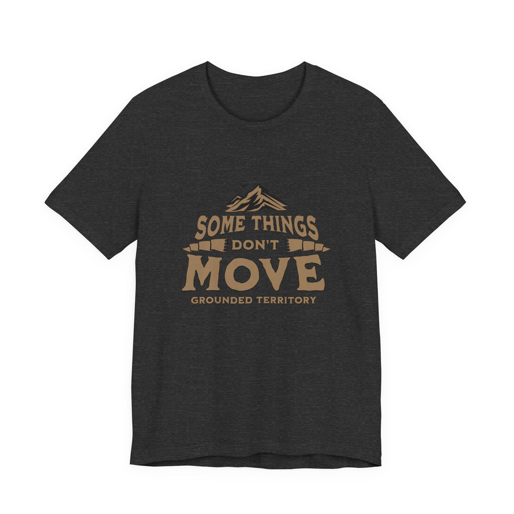 Some Things Don't Move | Men's Motivational Graphic The Immovable T-Shirt