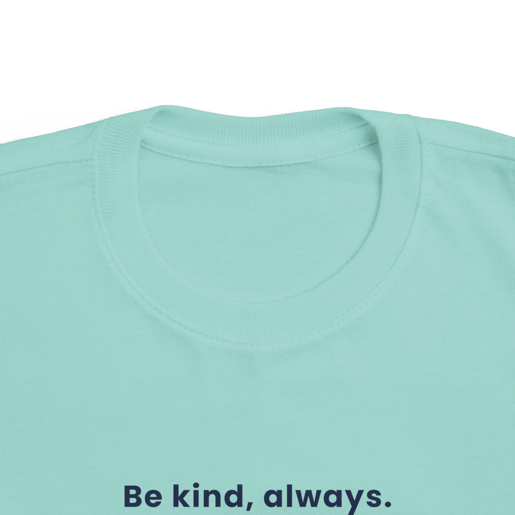 Be kind, always | Toddler Motivational T-Shirt