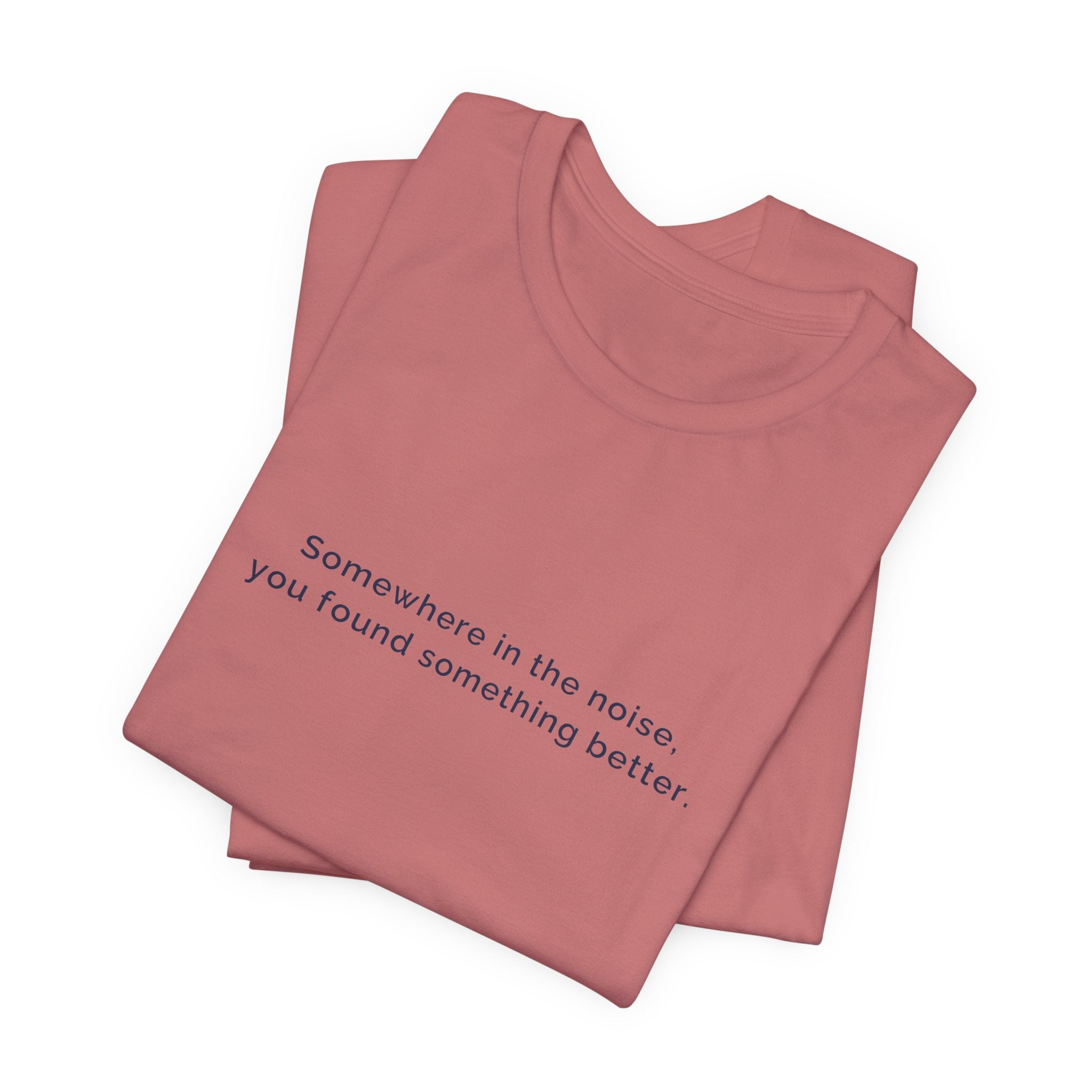 Somewhere in the noise you found something better | Women's Motivational T-Shirt
