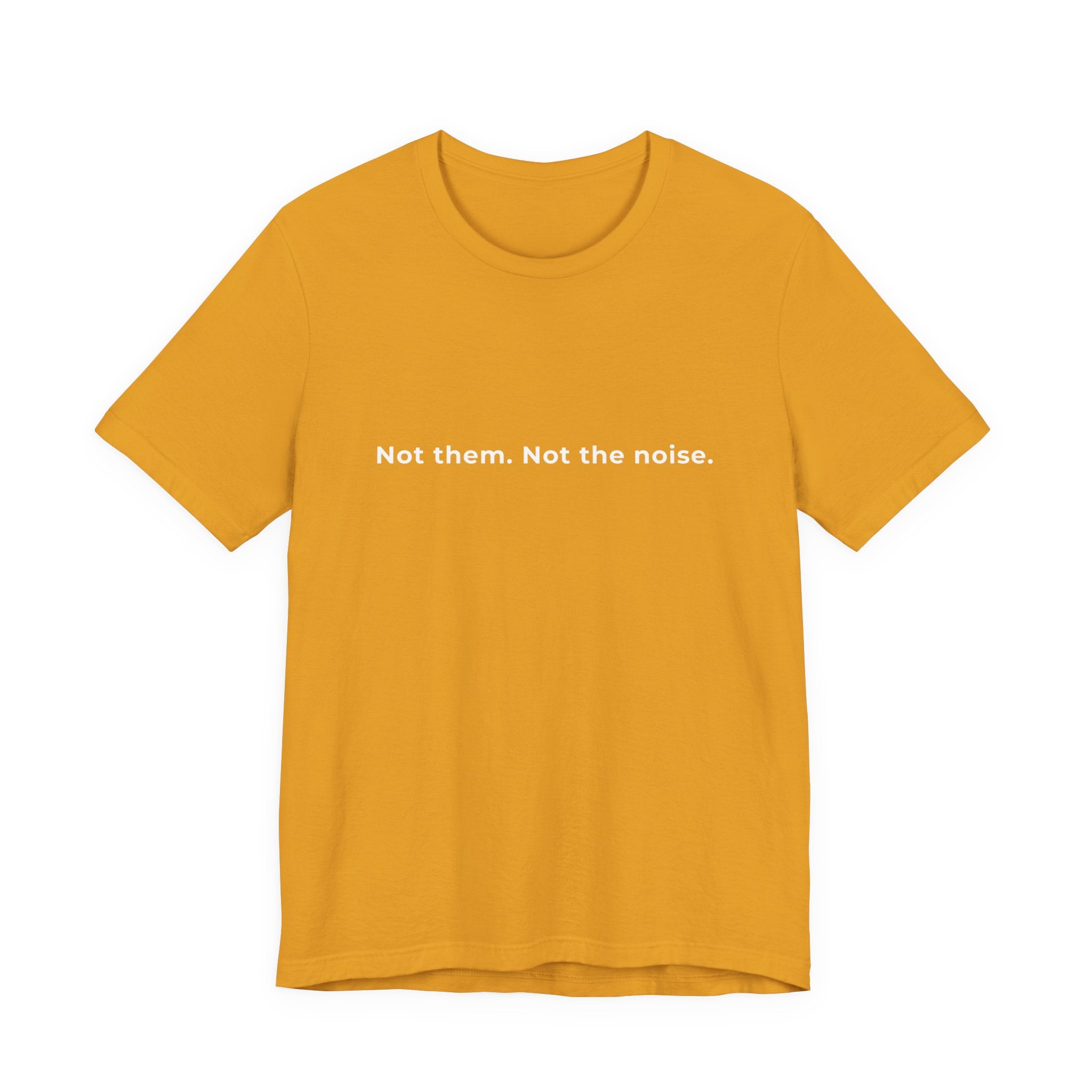 "Not the noise. Me." Tee. Men's motivational short sleeve t-shirt.