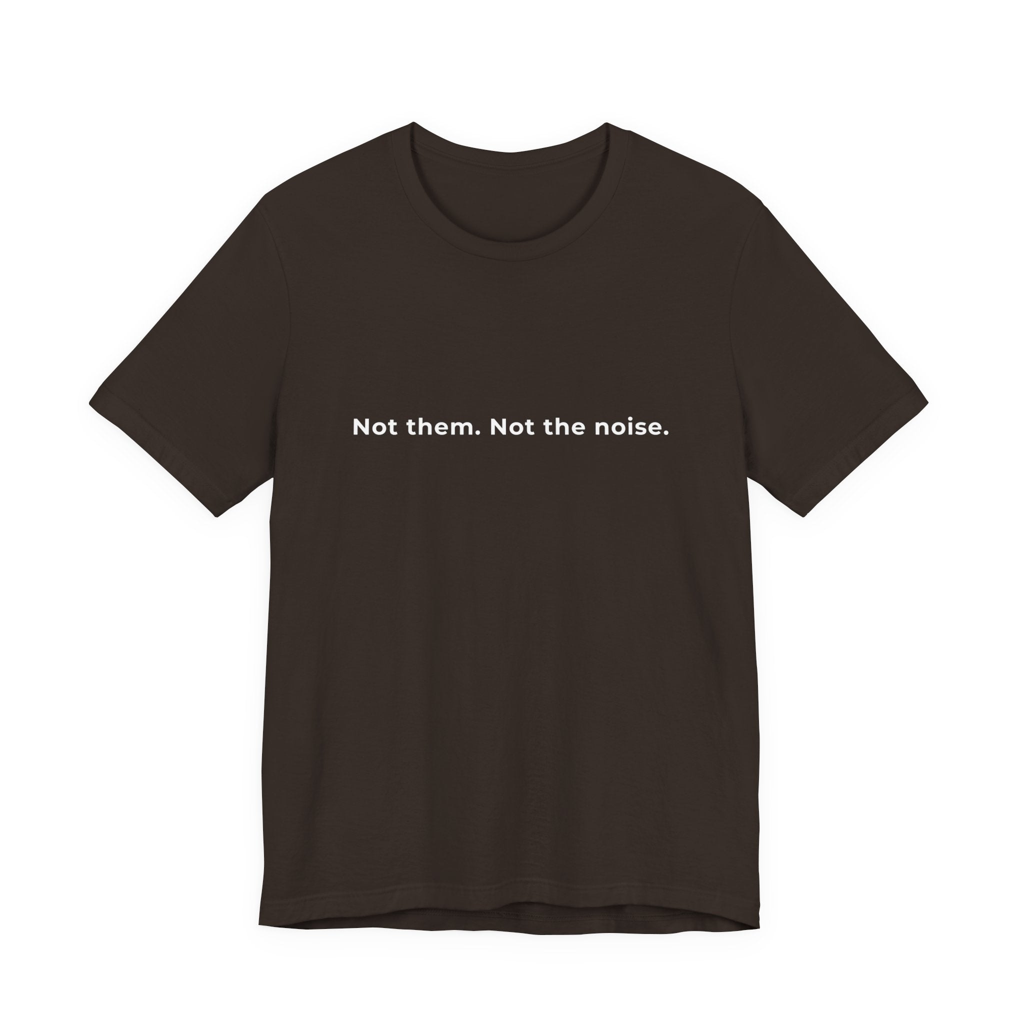 "Not the noise. Me." Tee. Men's motivational short sleeve t-shirt.