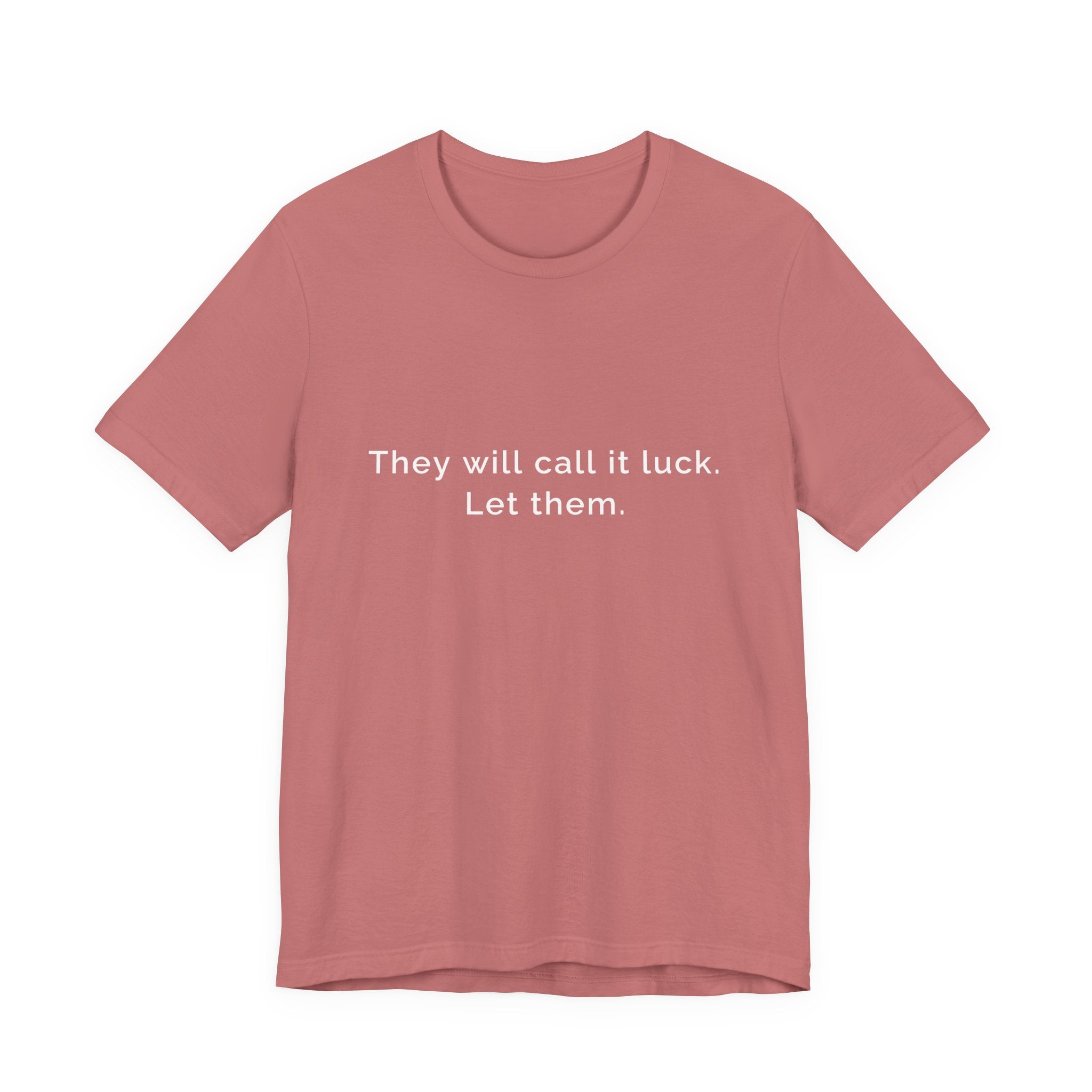 They call it luck. Let them. | Women's Motivational T-Shirt