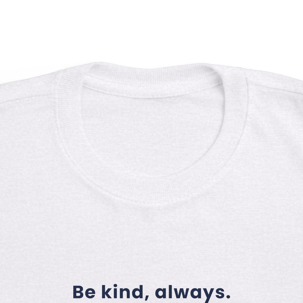 Be kind, always | Toddler Motivational T-Shirt