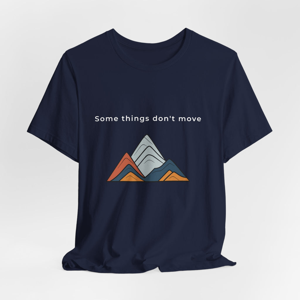 Some Things Don't Move | Men's Motivational Graphic Minimal Grounded T-Shirt