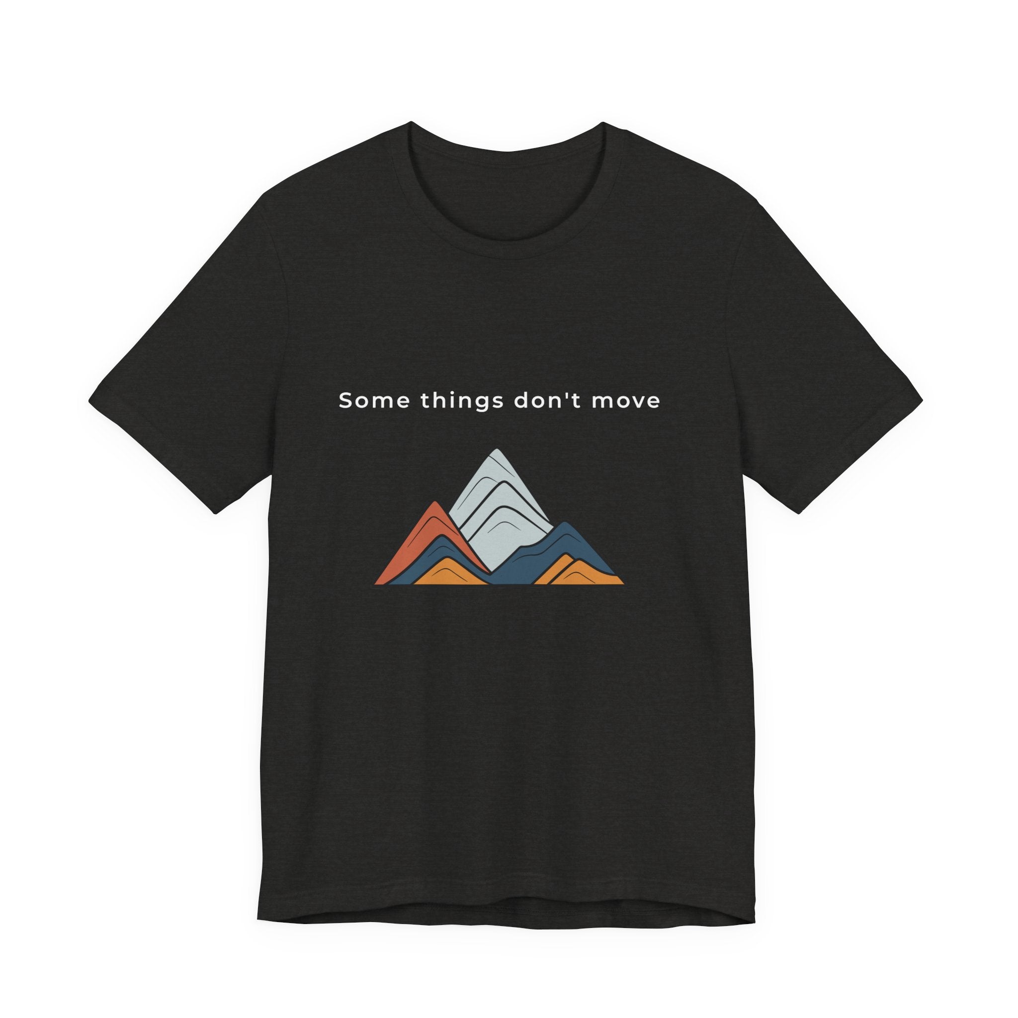Some Things Don't Move | Men's Motivational Graphic Minimal Grounded T-Shirt