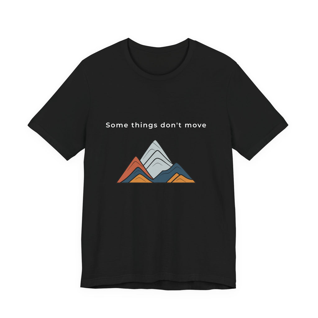 Some Things Don't Move | Men's Motivational Graphic Minimal Grounded T-Shirt