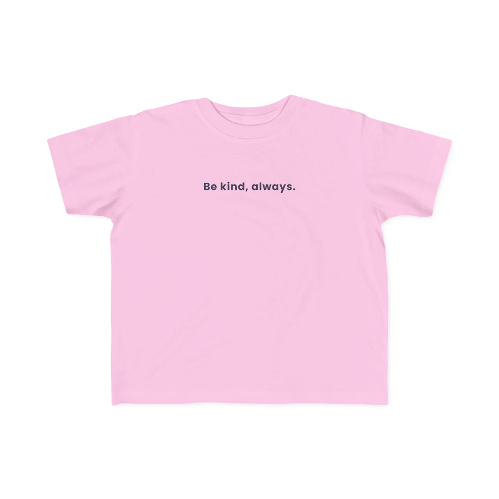 Be kind, always | Toddler Motivational T-Shirt