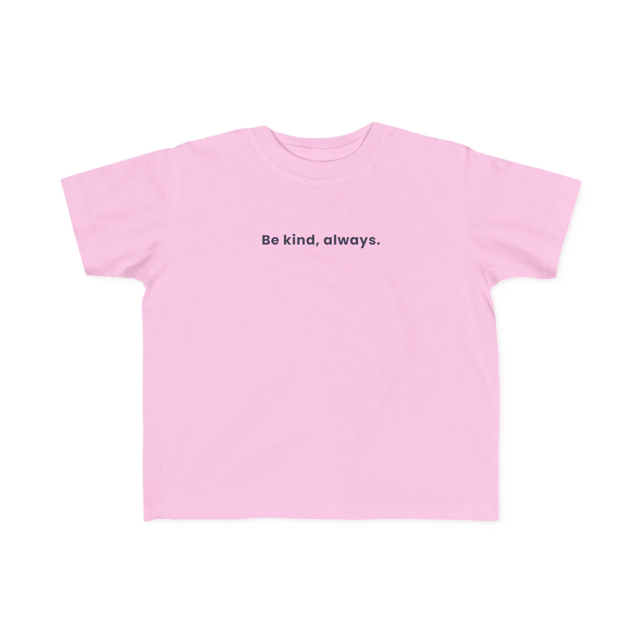 Be kind, always | Toddler Motivational T-Shirt