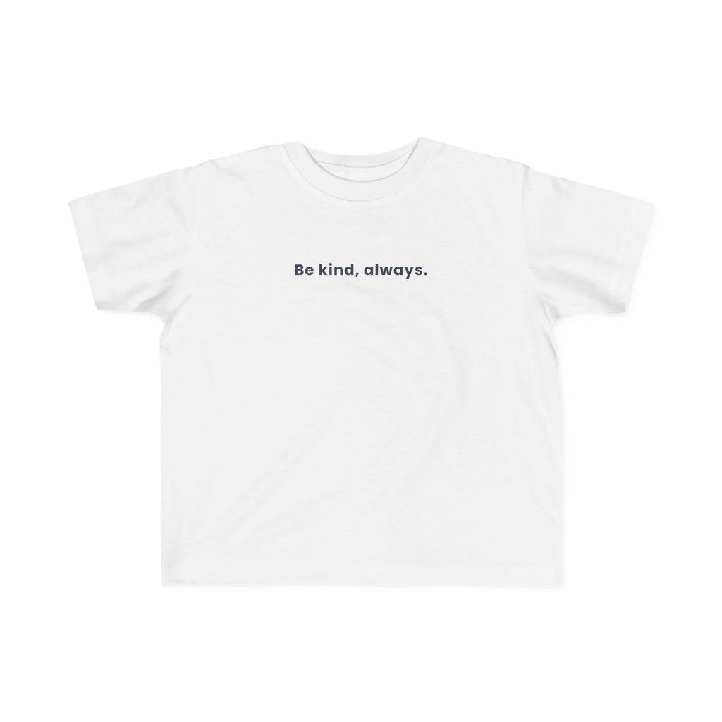 Be kind, always | Toddler Motivational T-Shirt