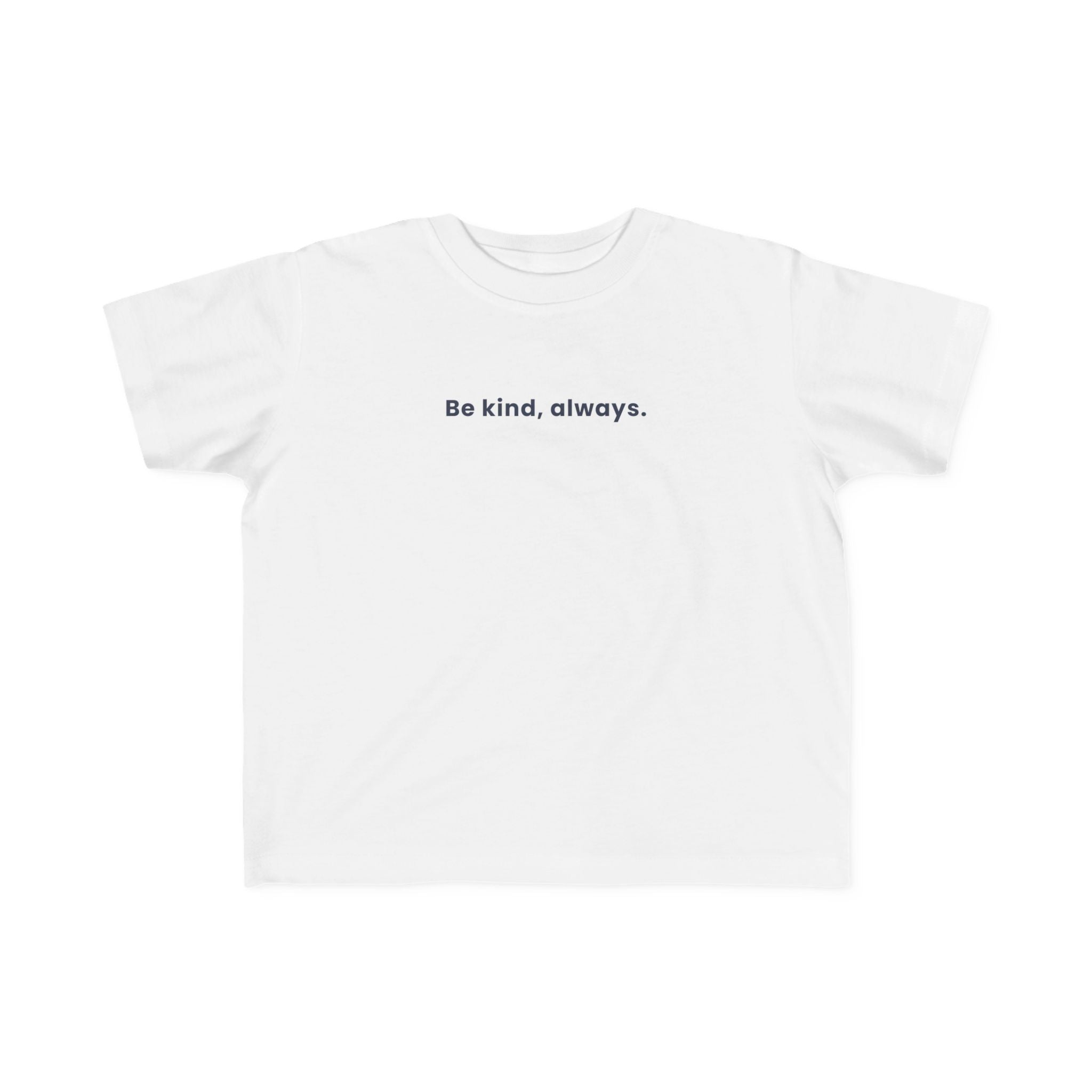 Be kind, always | Toddler Motivational T-Shirt