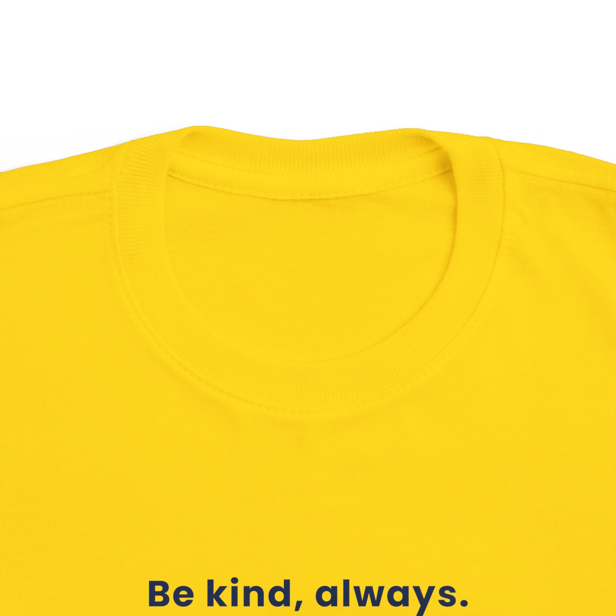 Be kind, always | Toddler Motivational T-Shirt