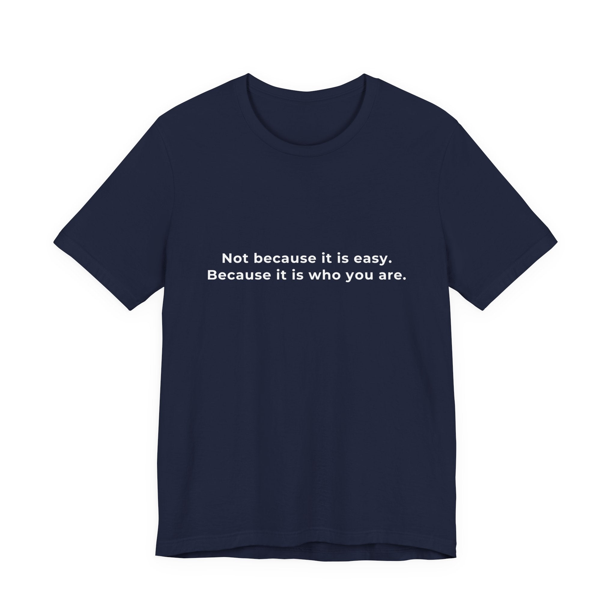 Not because it is easy. Because it is who you are. | Men's Motivational T-Shirt