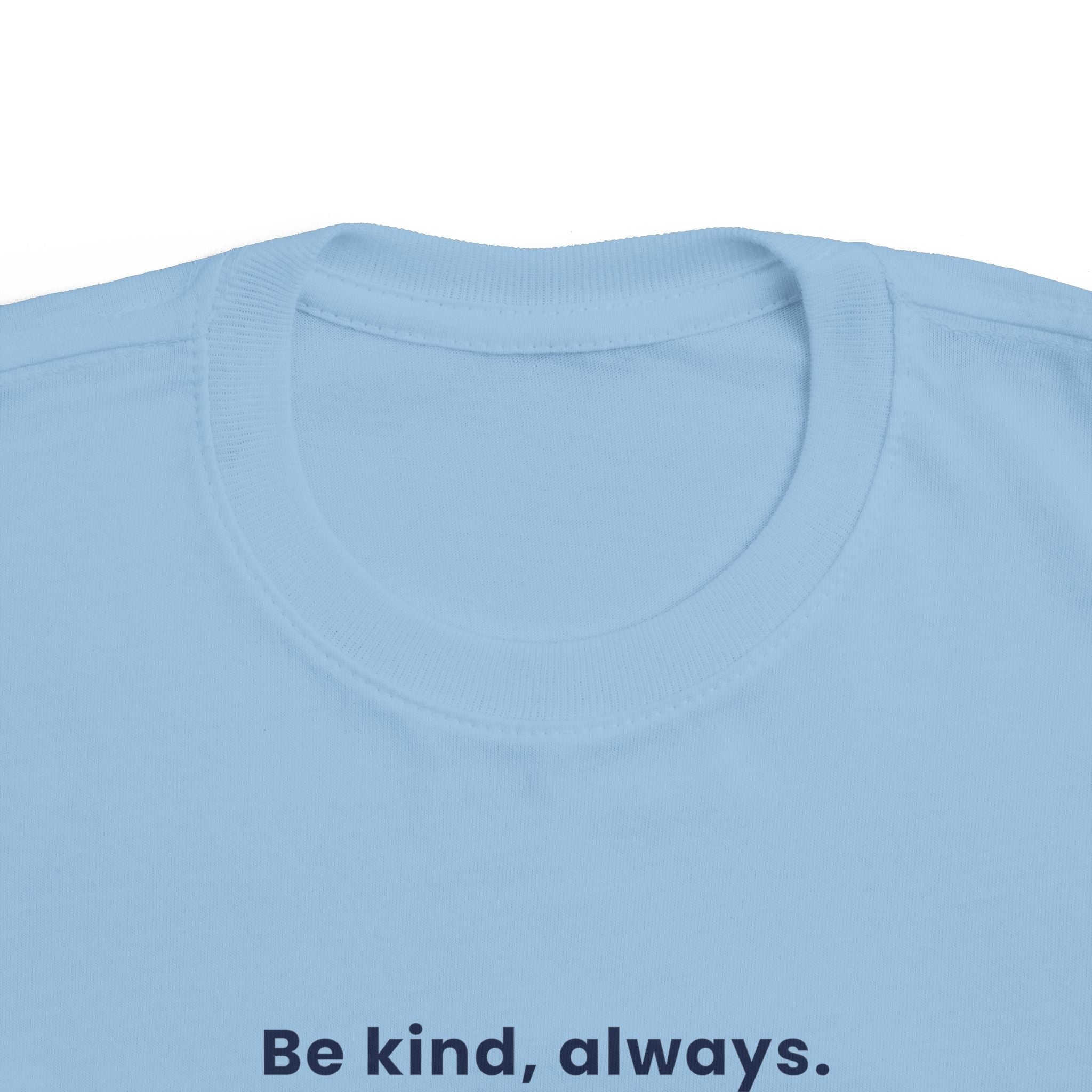 Be kind, always | Toddler Motivational T-Shirt