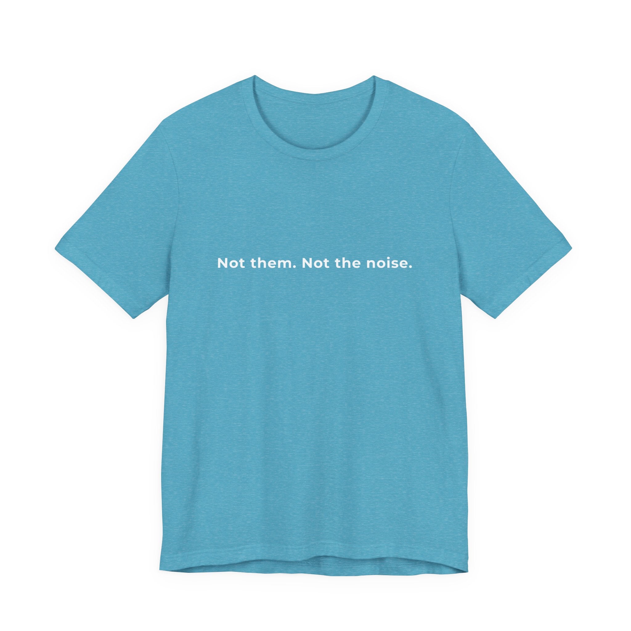 "Not the noise. Me." Tee. Men's motivational short sleeve t-shirt.