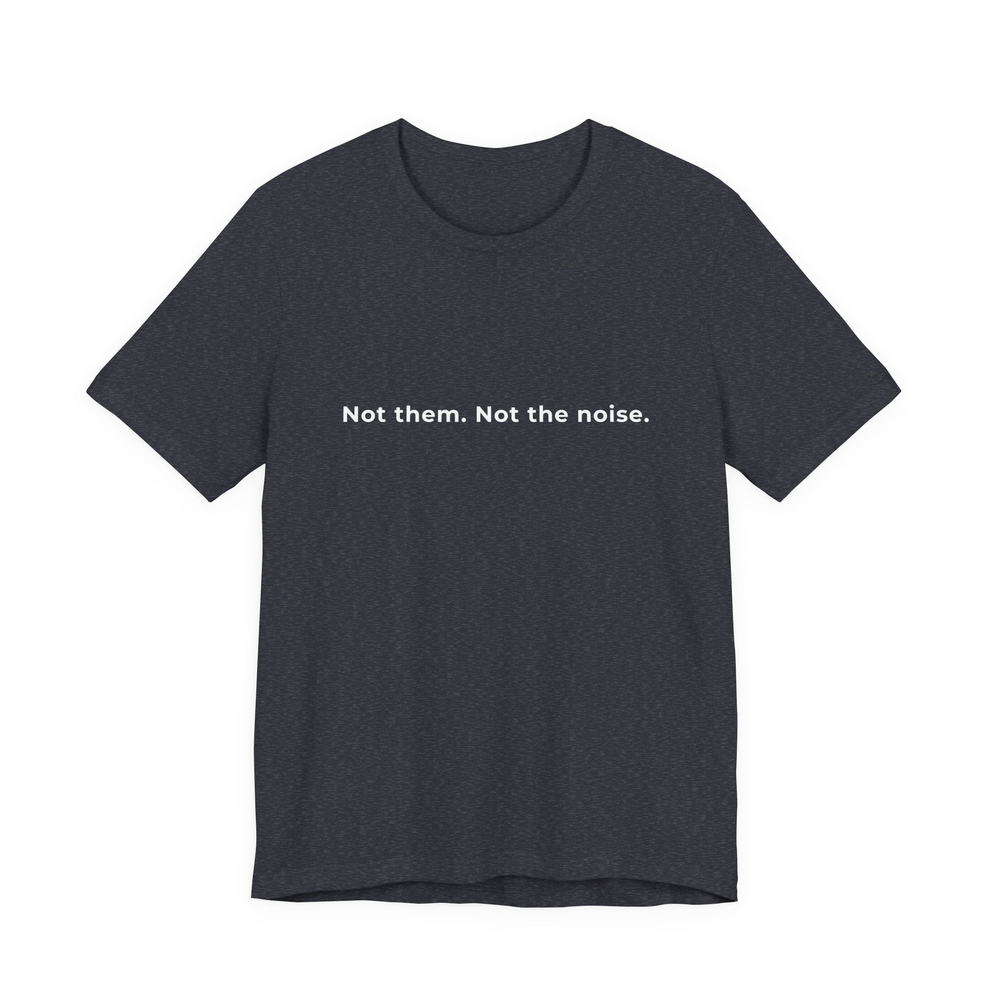"Not the noise. Me." Tee. Men's motivational short sleeve t-shirt.