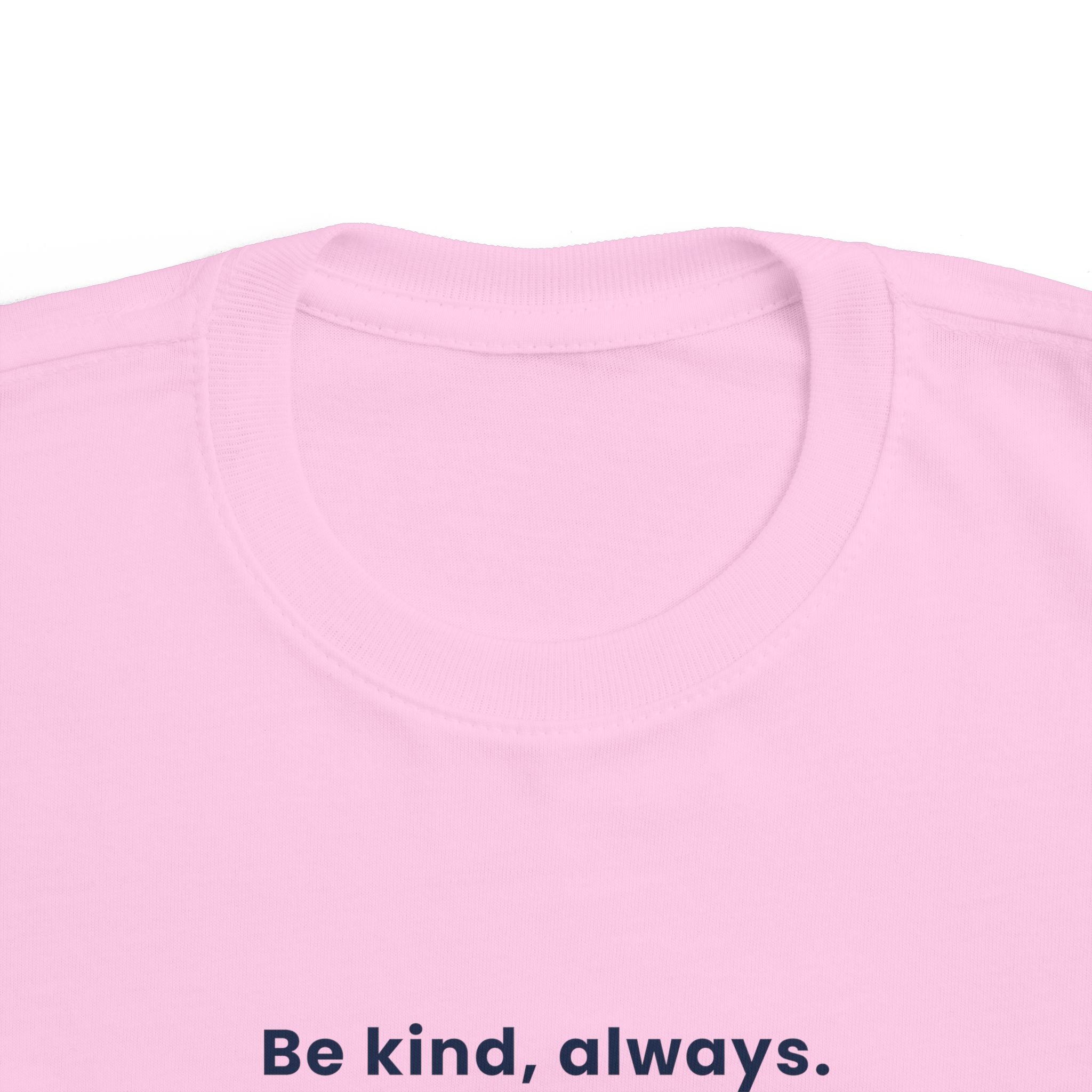 Be kind, always | Toddler Motivational T-Shirt