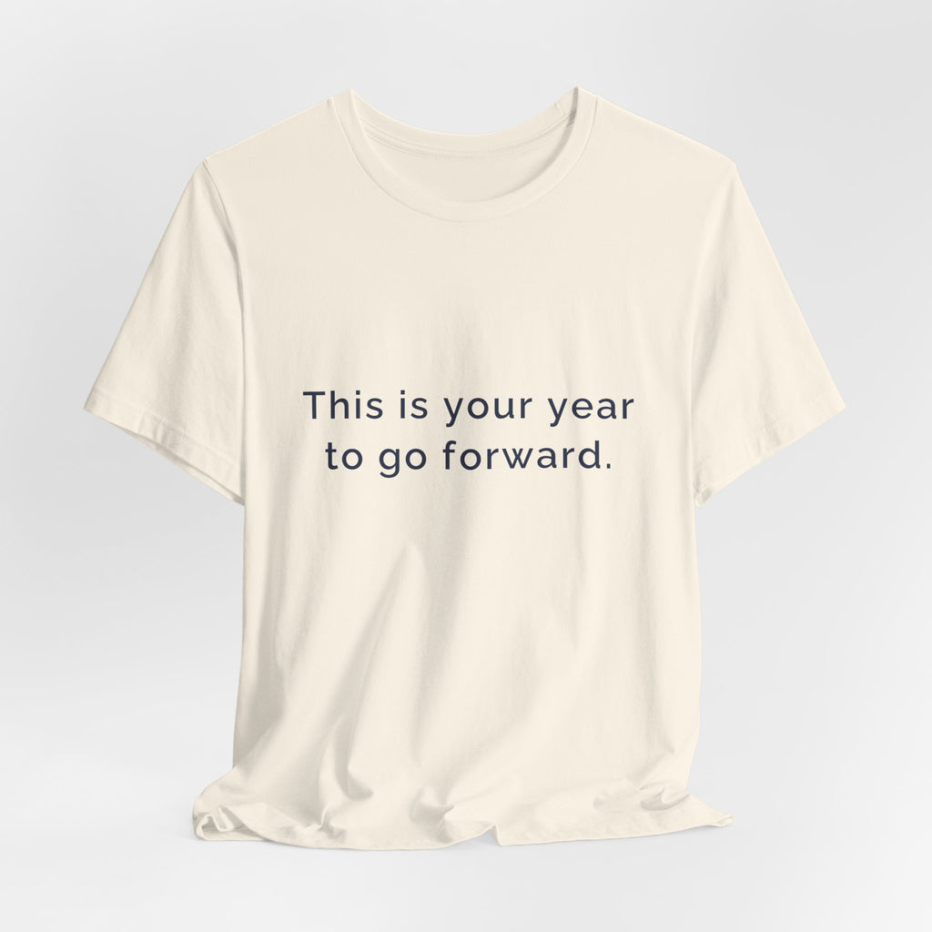"This Is Your Year to Go Forward" Tee. Women's motivational short sleeve t-shirt.