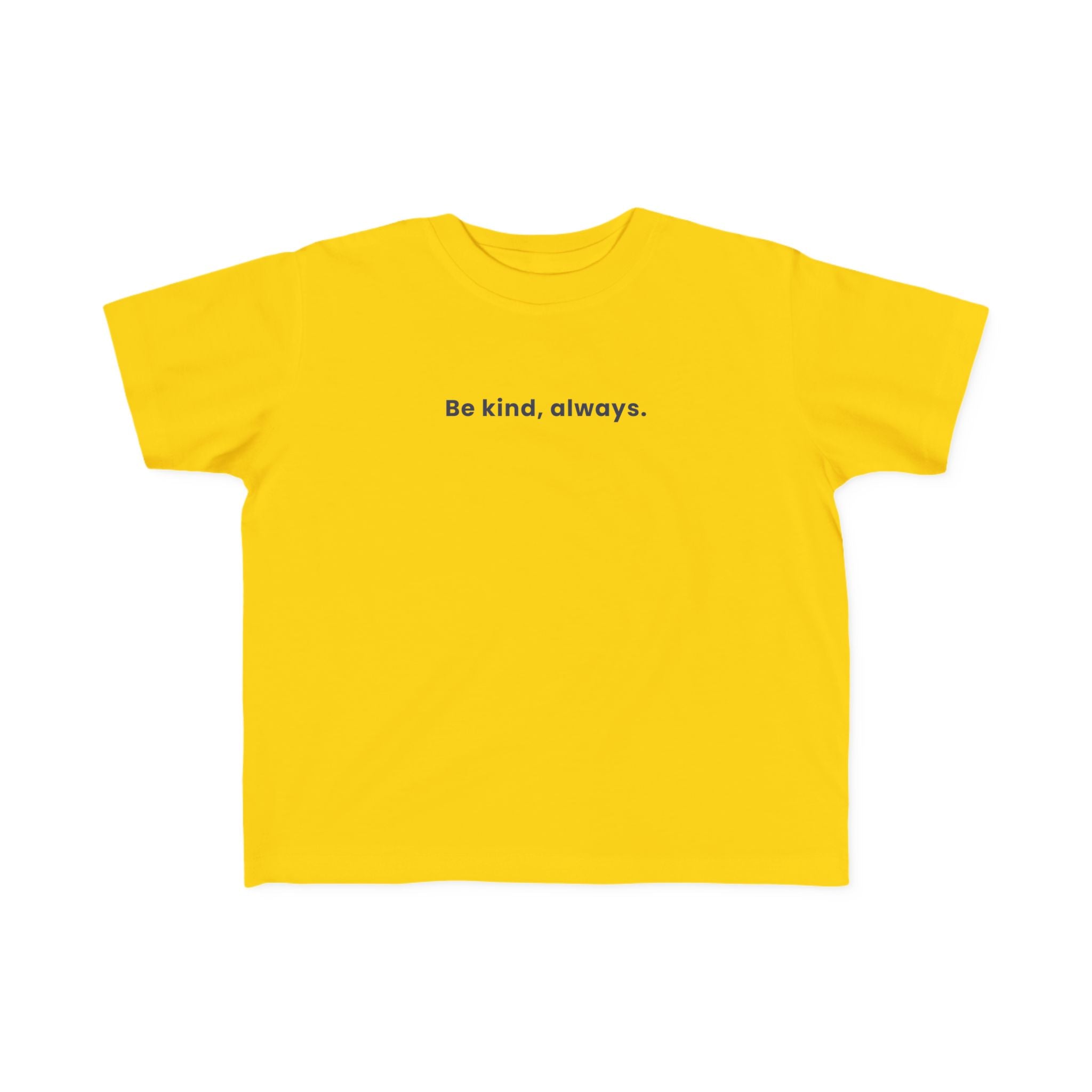 Be kind, always | Toddler Motivational T-Shirt