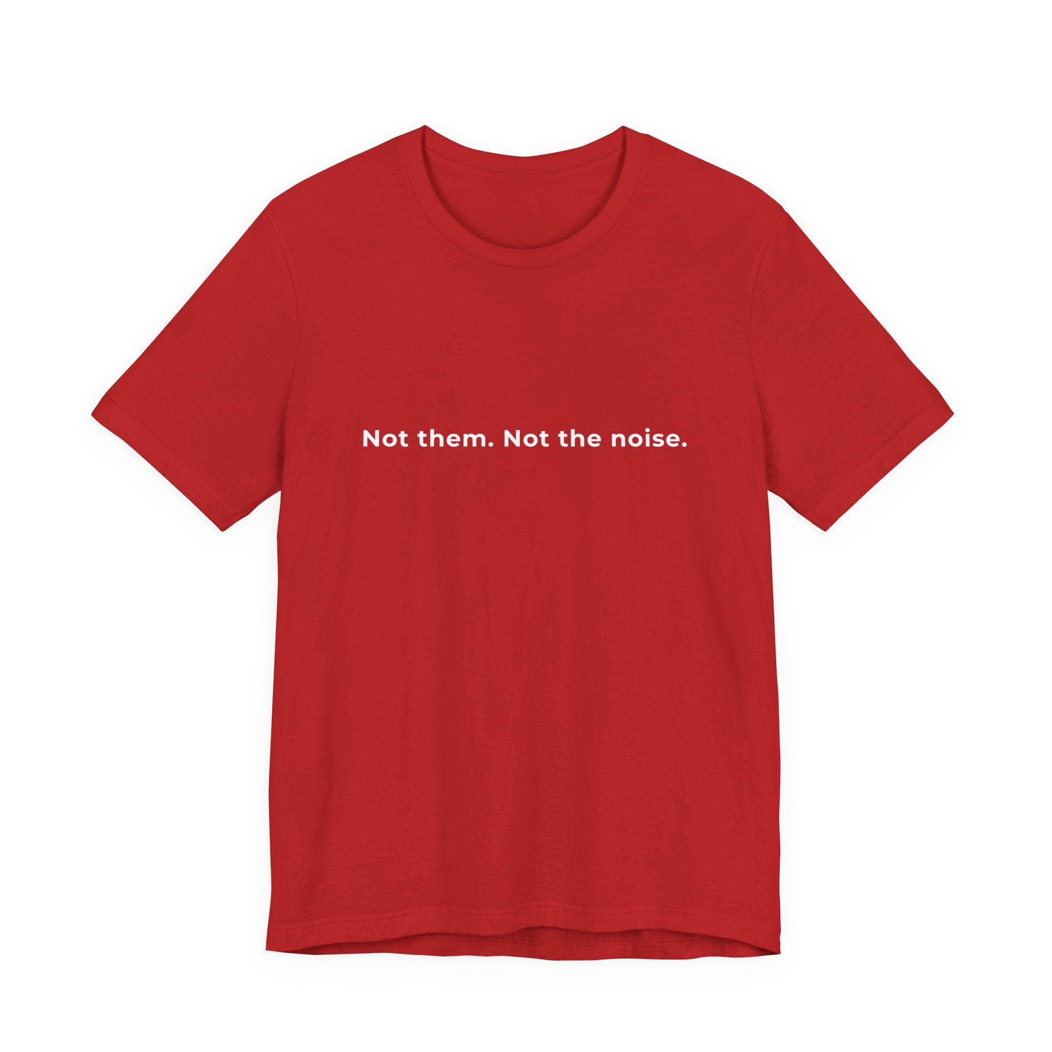 "Not the noise. Me." Tee. Men's motivational short sleeve t-shirt.