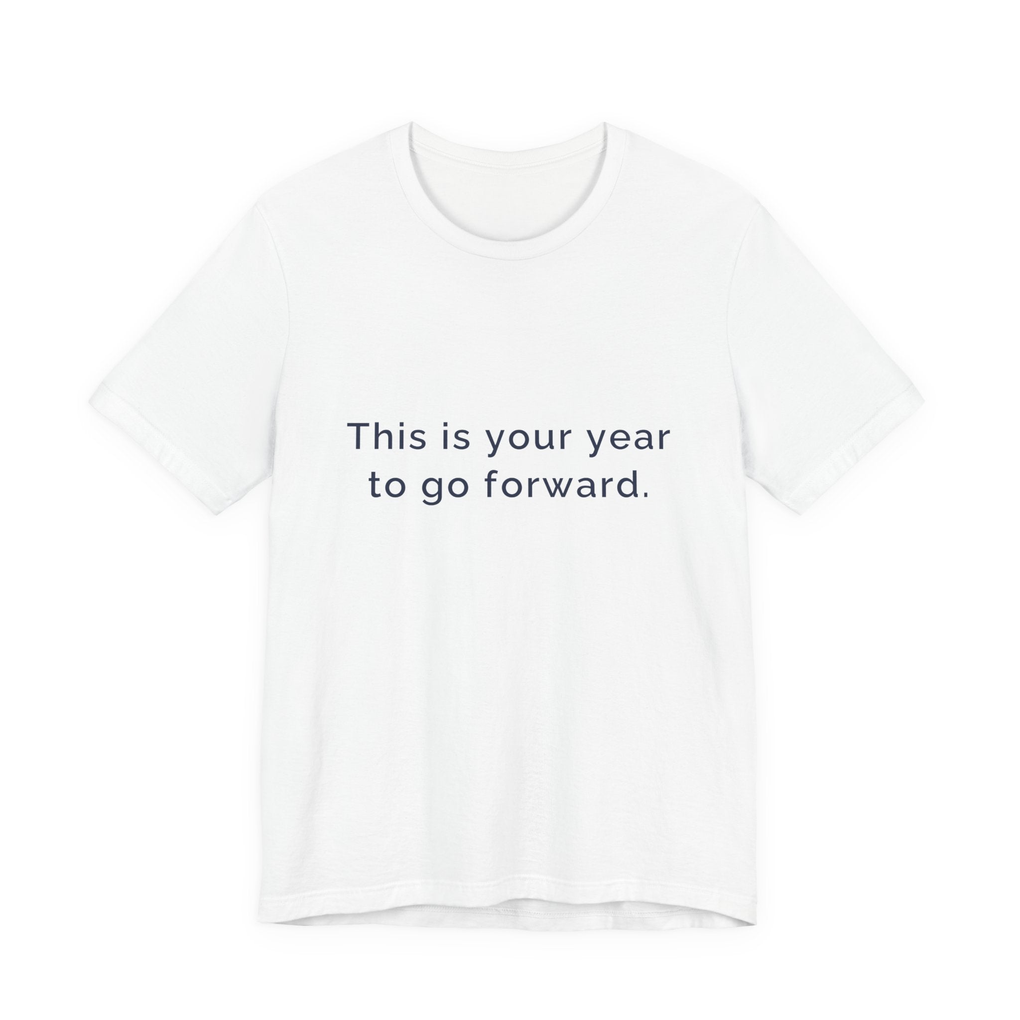 "This Is Your Year to Go Forward" Tee. Women's motivational short sleeve t-shirt.