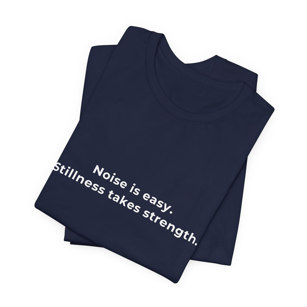 Noise is easy. Stillness takes strenght | Men's Motivational T-Shirt