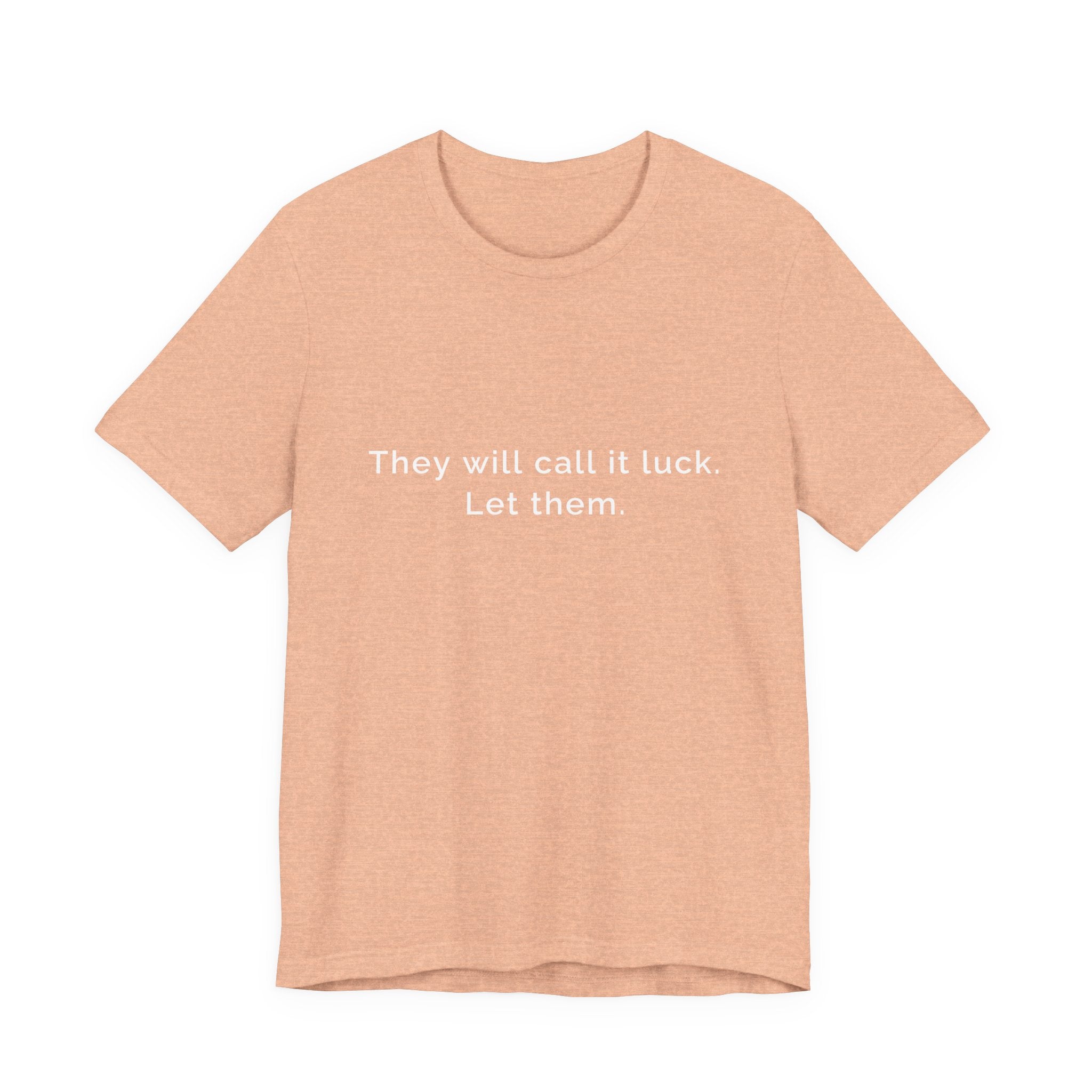 They call it luck. Let them. | Women's Motivational T-Shirt