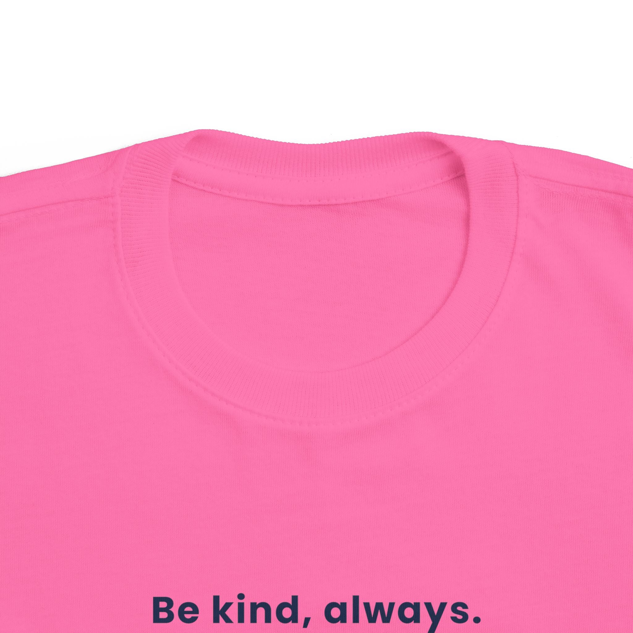 Be kind, always | Toddler Motivational T-Shirt