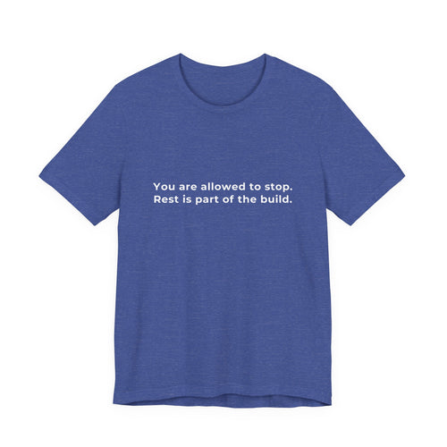 "You are allowed to stop. Rest is part of the build." Tee — Men's Motivational Short Sleeve Shirt
