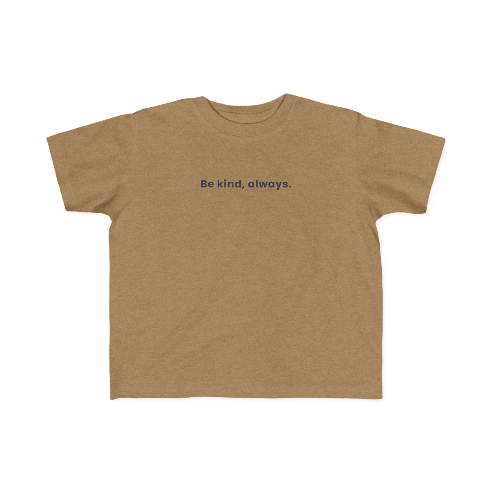 Be kind, always | Toddler Motivational T-Shirt
