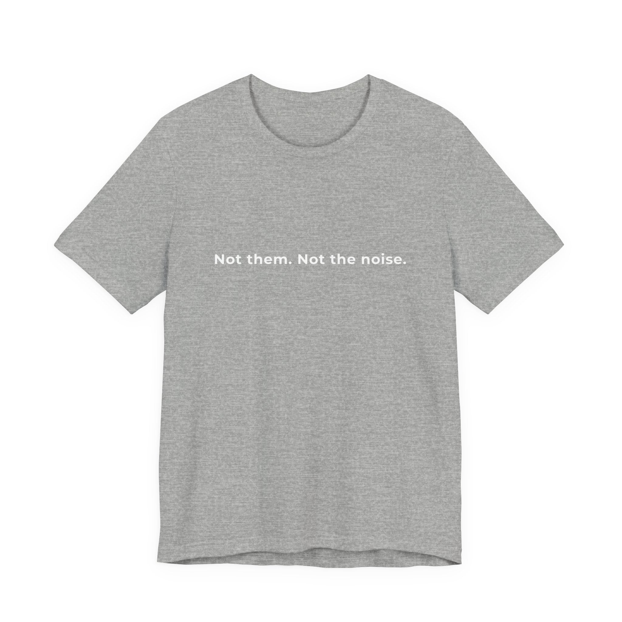 "Not the noise. Me." Tee. Men's motivational short sleeve t-shirt.