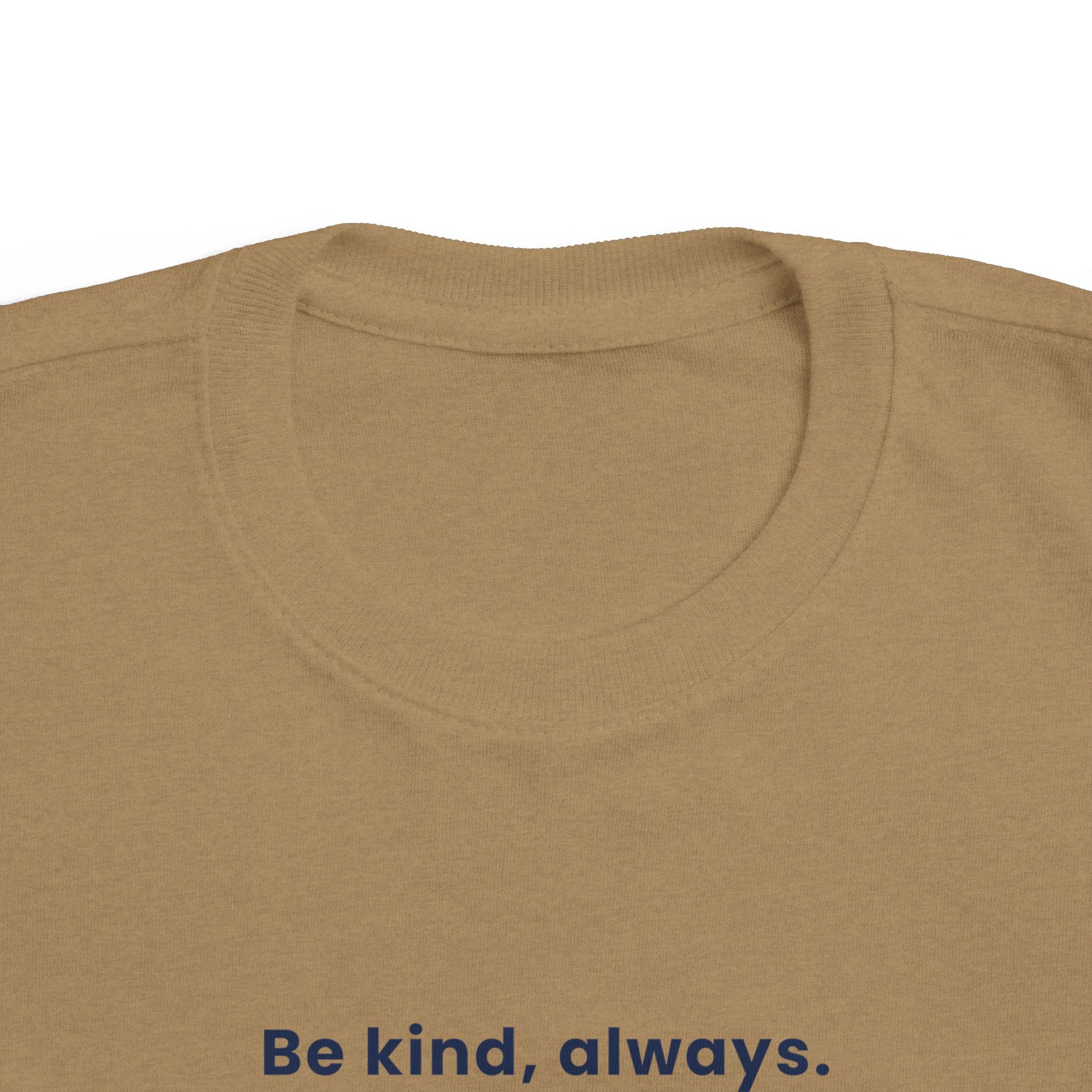 Be kind, always | Toddler Motivational T-Shirt