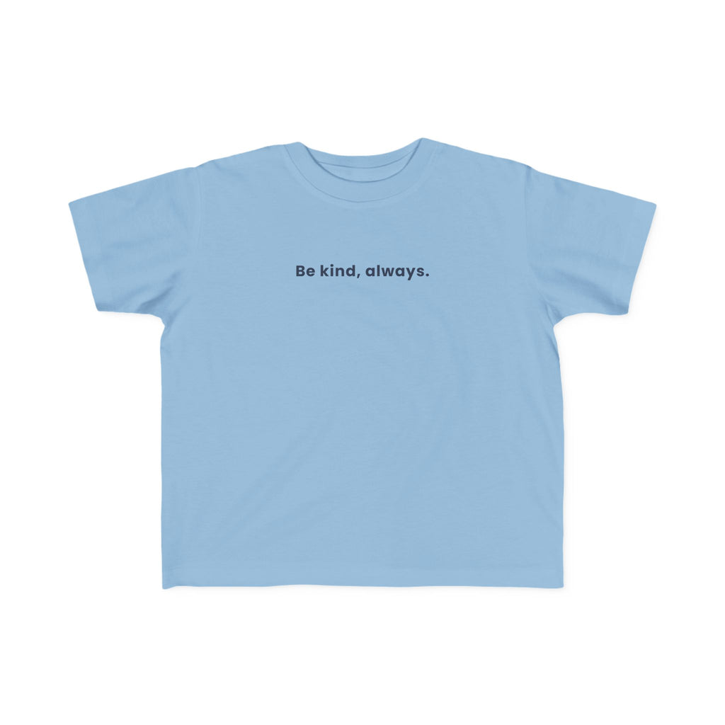 Be kind, always | Toddler Motivational T-Shirt