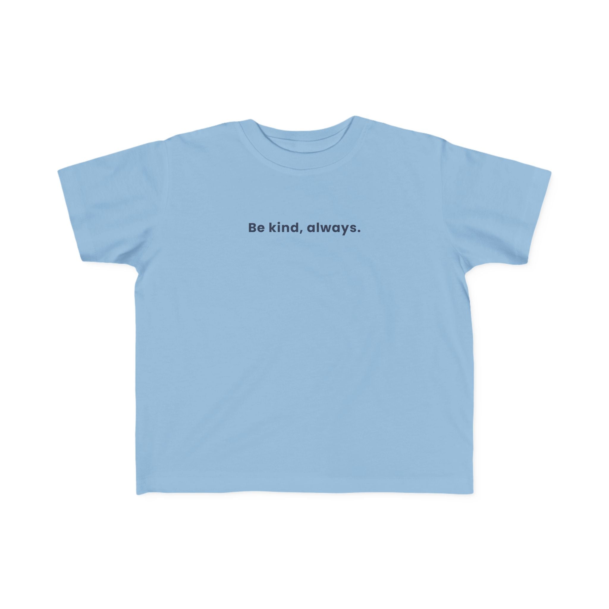 Be kind, always | Toddler Motivational T-Shirt