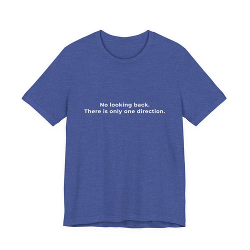 "No looking back. There is only one direction" Tee. Men's motivational affirmation short sleeve t-shirt