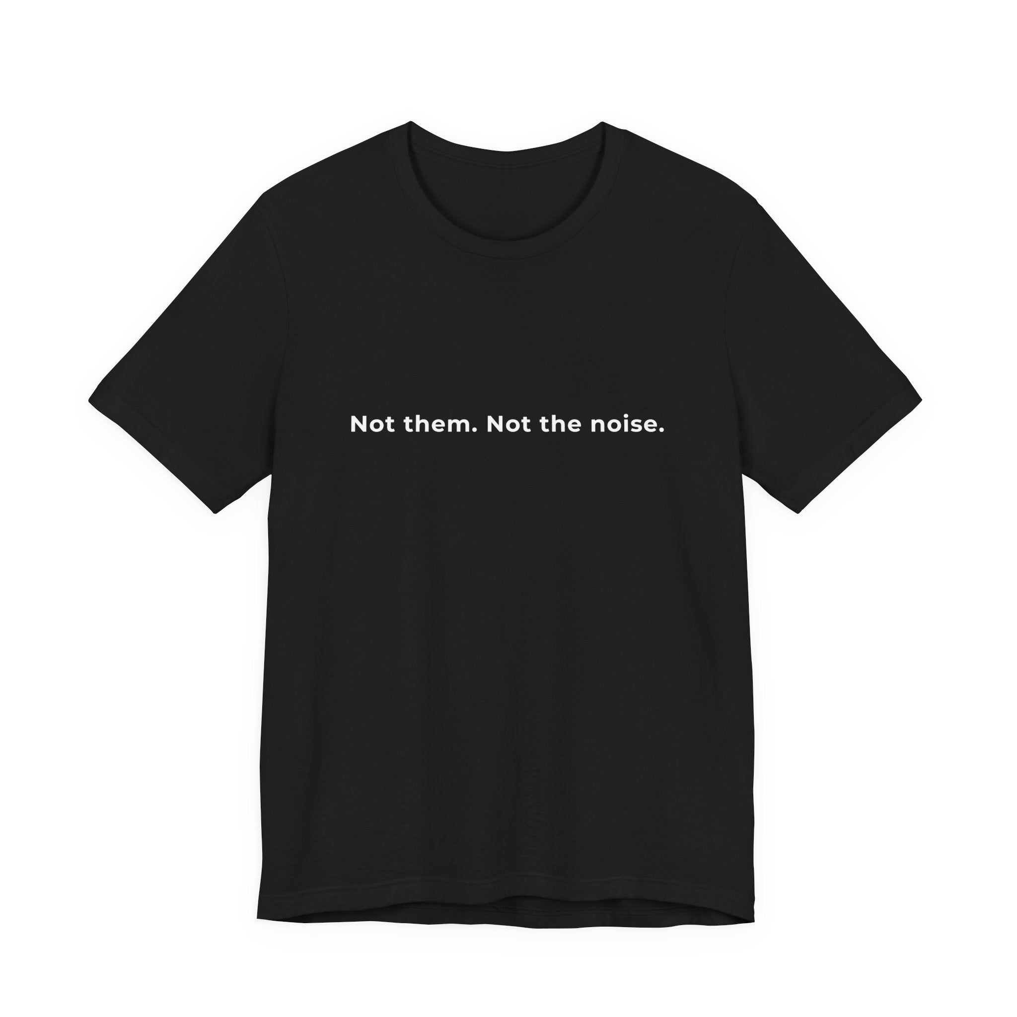 "Not the noise. Me." Tee. Men's motivational short sleeve t-shirt.