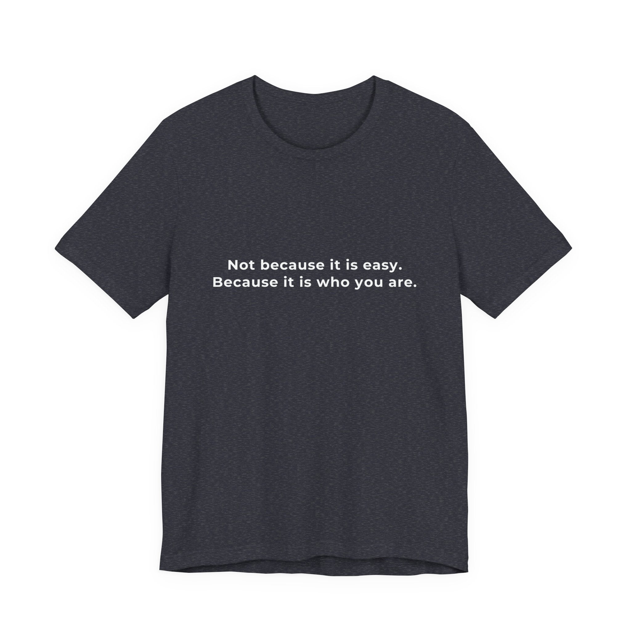 Not because it is easy. Because it is who you are. | Men's Motivational T-Shirt