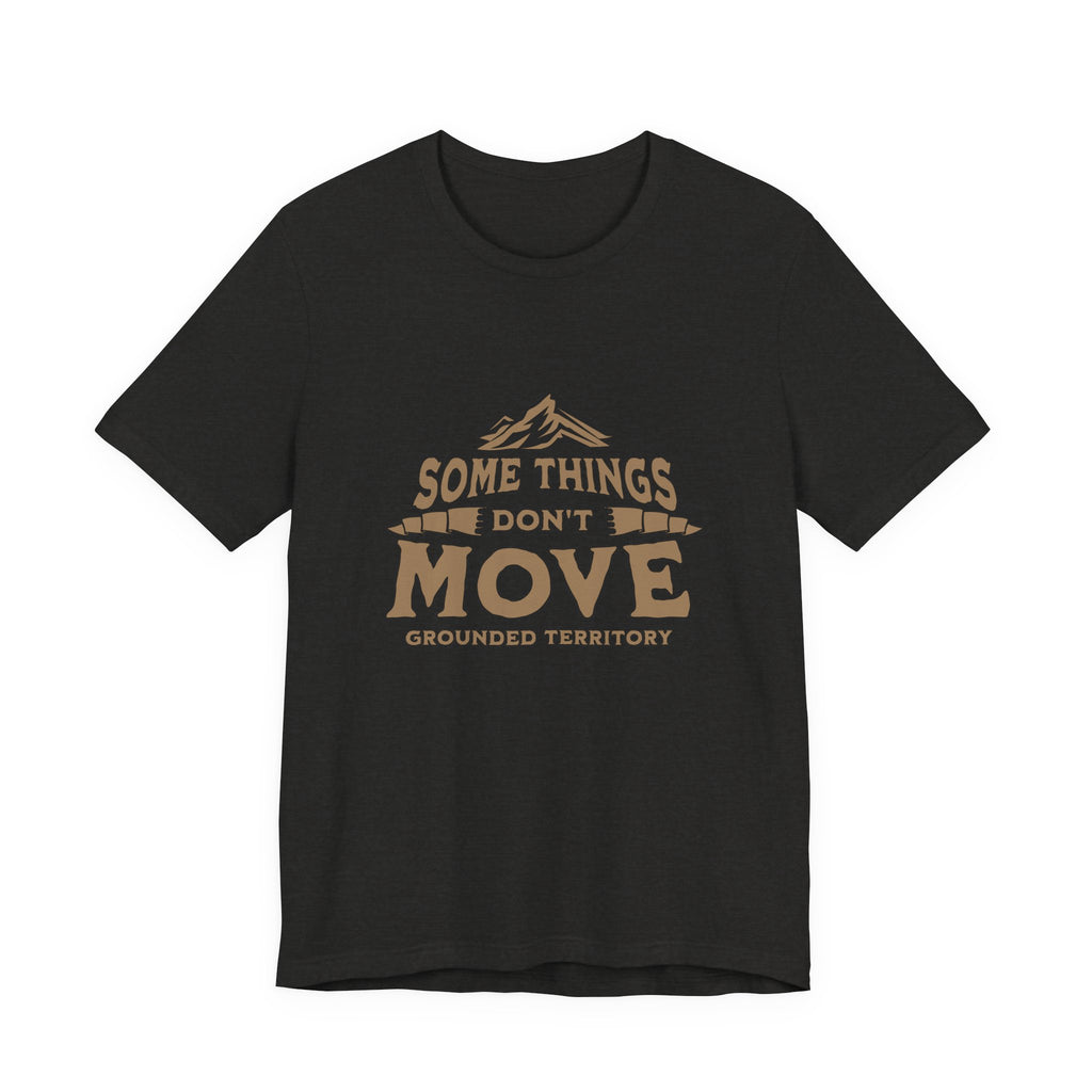 Some Things Don't Move | Men's Motivational Graphic The Immovable T-Shirt
